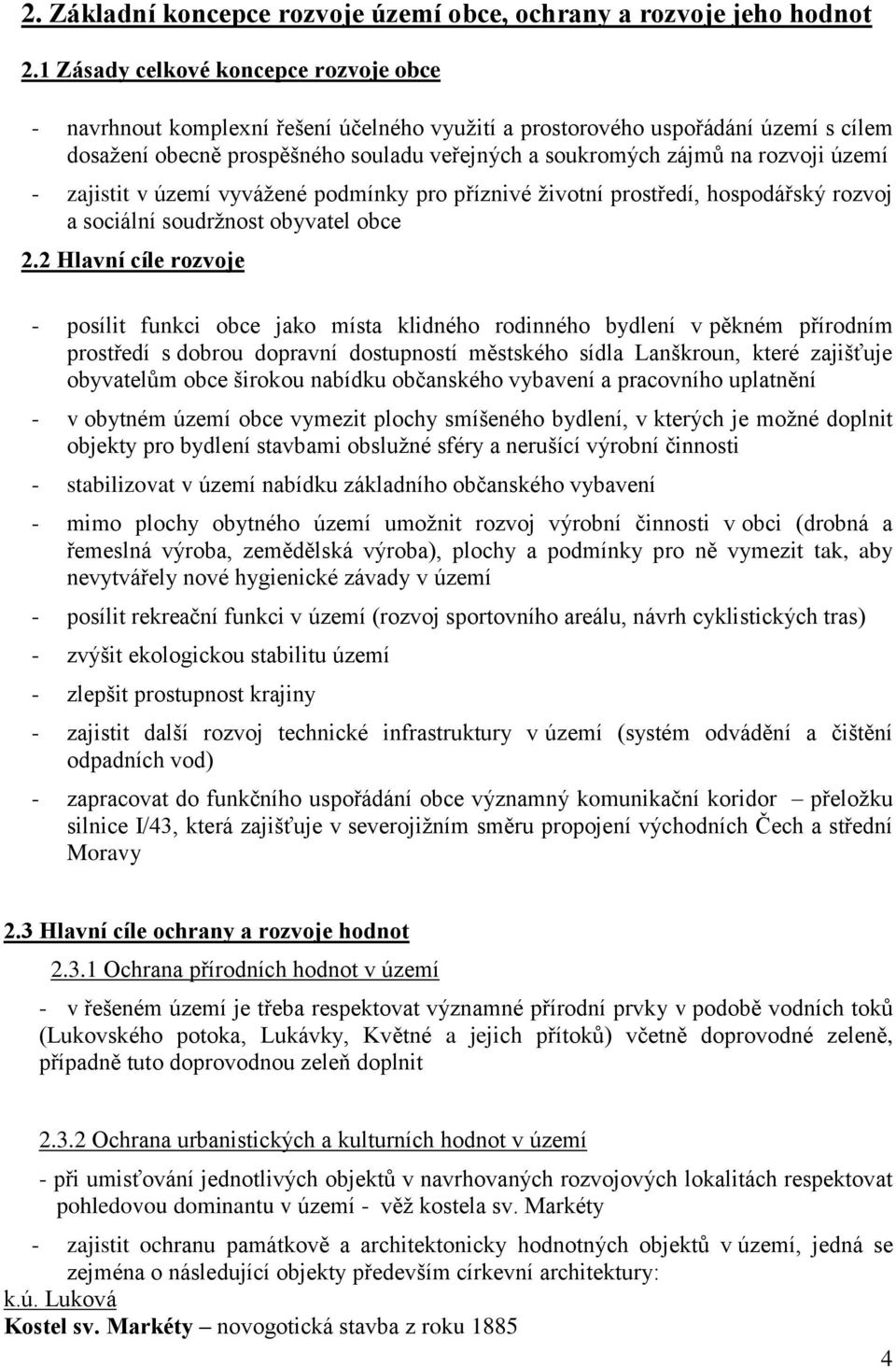 rozvoji území - zajistit v území vyvážené podmínky pro příznivé životní prostředí, hospodářský rozvoj a sociální soudržnost obyvatel obce 2.