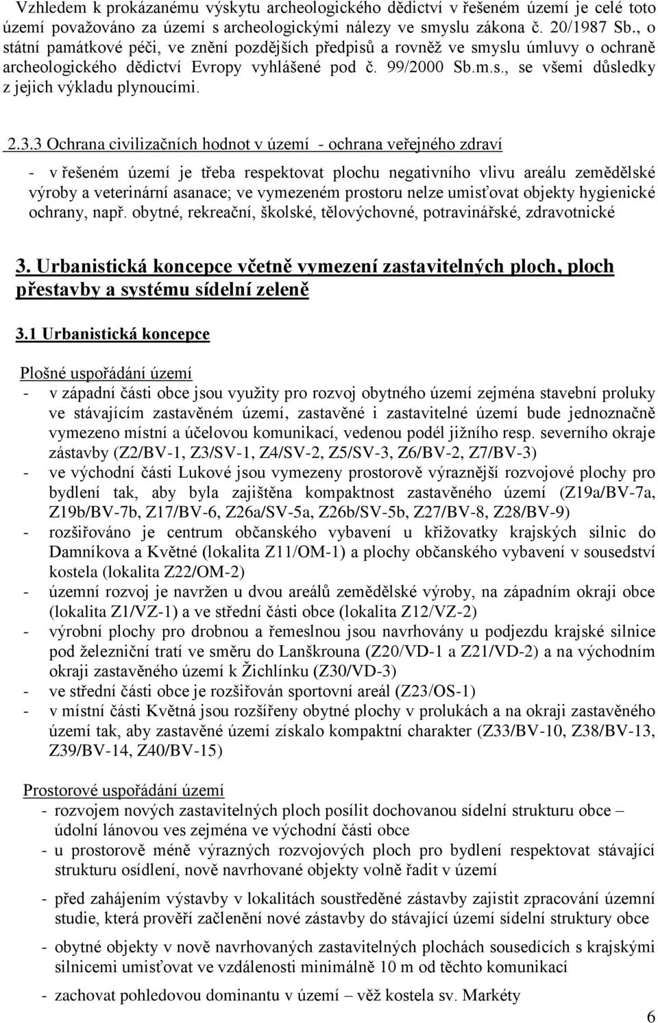 2.3.3 Ochrana civilizačních hodnot v území - ochrana veřejného zdraví - v řešeném území je třeba respektovat plochu negativního vlivu areálu zemědělské výroby a veterinární asanace; ve vymezeném