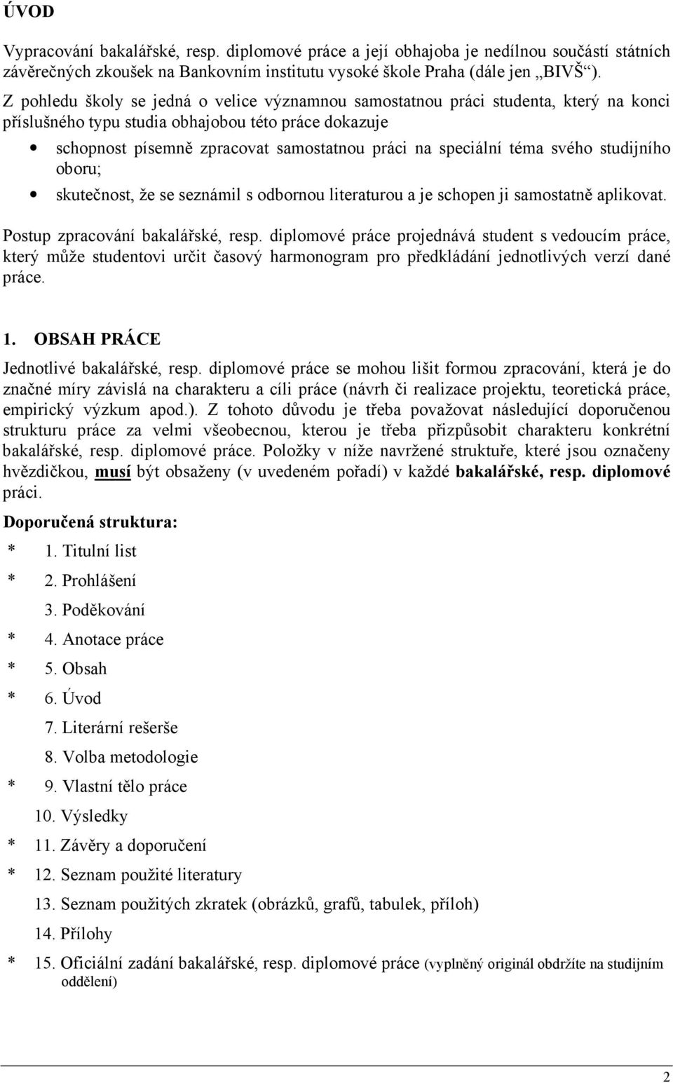 téma svého studijního oboru; skutečnost, že se seznámil s odbornou literaturou a je schopen ji samostatně aplikovat. Postup zpracování bakalářské, resp.