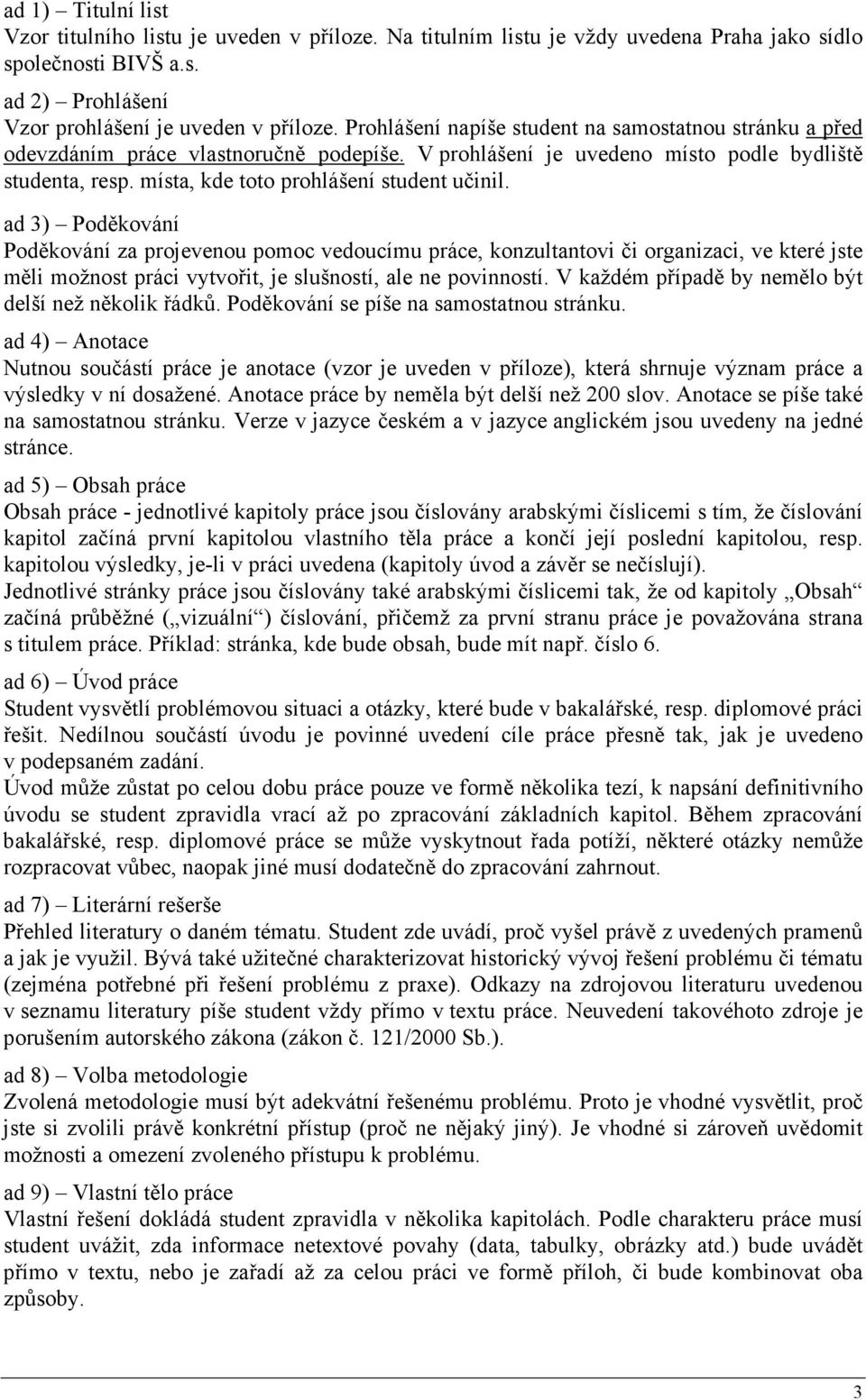 ad 3) Poděkování Poděkování za projevenou pomoc vedoucímu práce, konzultantovi či organizaci, ve které jste měli možnost práci vytvořit, je slušností, ale ne povinností.