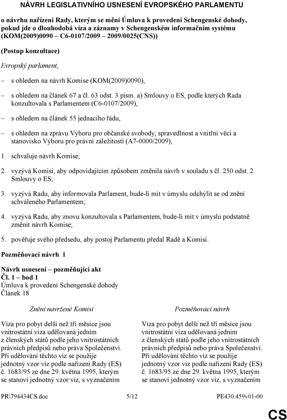 a) Smlouvy o ES, podle kterých Rada konzultovala s Parlamentem (C6-0107/2009), s ohledem na článek 55 jednacího řádu, s ohledem na zprávu Výboru pro občanské svobody, spravedlnost a vnitřní věci a