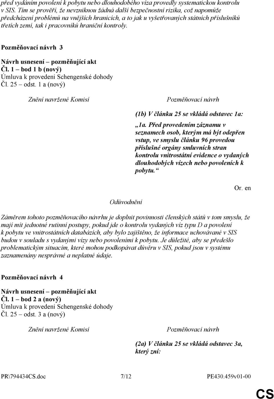 hraniční kontroly. Pozměňovací návrh 3 Návrh usnesení pozměňující akt Čl. 1 bod 1 b (nový) Úmluva k provedení Schengenské dohody Čl. 25 odst.