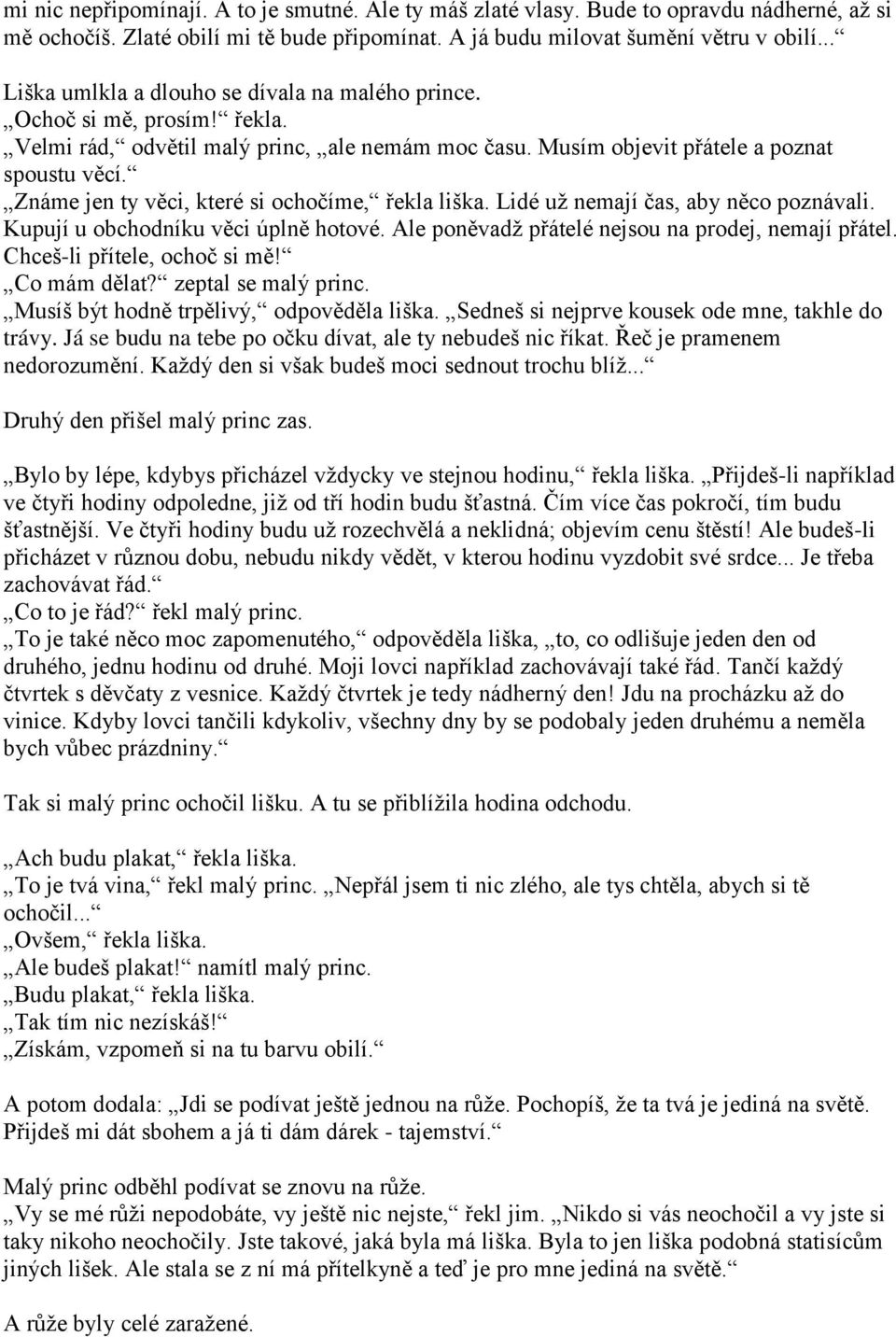 Známe jen ty věci, které si ochočíme, řekla liška. Lidé už nemají čas, aby něco poznávali. Kupují u obchodníku věci úplně hotové. Ale poněvadž přátelé nejsou na prodej, nemají přátel.