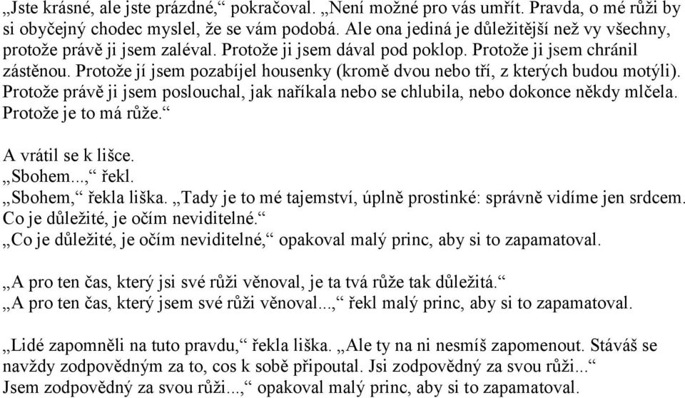 Protože jí jsem pozabíjel housenky (kromě dvou nebo tří, z kterých budou motýli). Protože právě ji jsem poslouchal, jak naříkala nebo se chlubila, nebo dokonce někdy mlčela. Protože je to má růže.