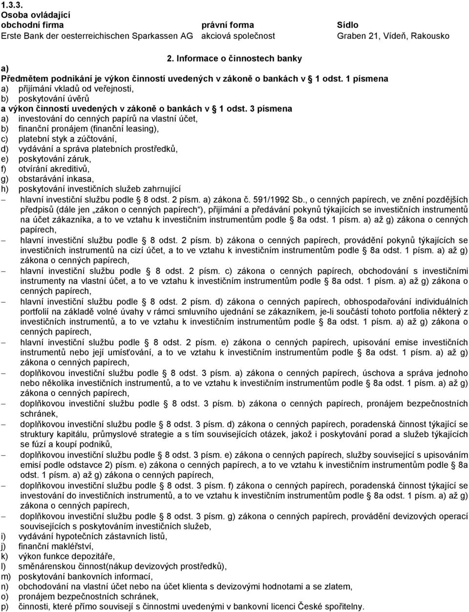 1 písmena a) přijímání vkladů od veřejnosti, b) poskytování úvěrů a výkon činností uvedených v zákoně o bankách v 1 odst.