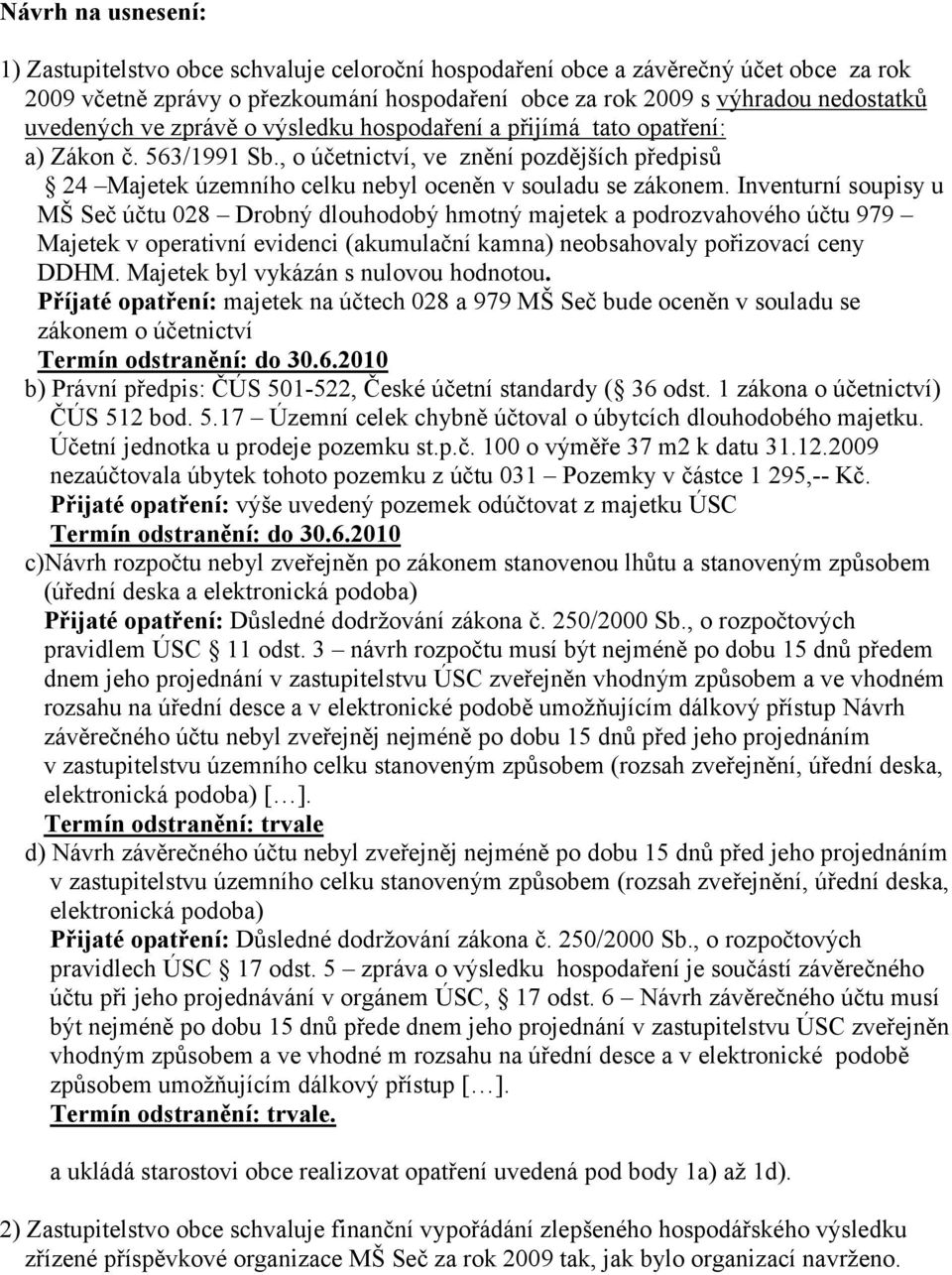 Inventurní soupisy u MŠ Seč účtu 028 Drobný dlouhodobý hmotný majetek a podrozvahového účtu 979 Majetek v operativní evidenci (akumulační kamna) neobsahovaly pořizovací ceny DDHM.