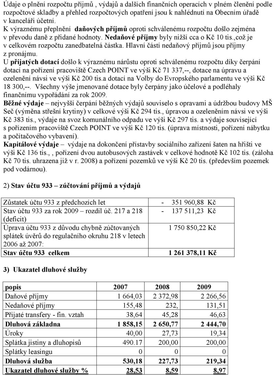 ,což je v celkovém rozpočtu zanedbatelná částka. Hlavní částí nedaňový příjmů jsou příjmy z pronájmu.