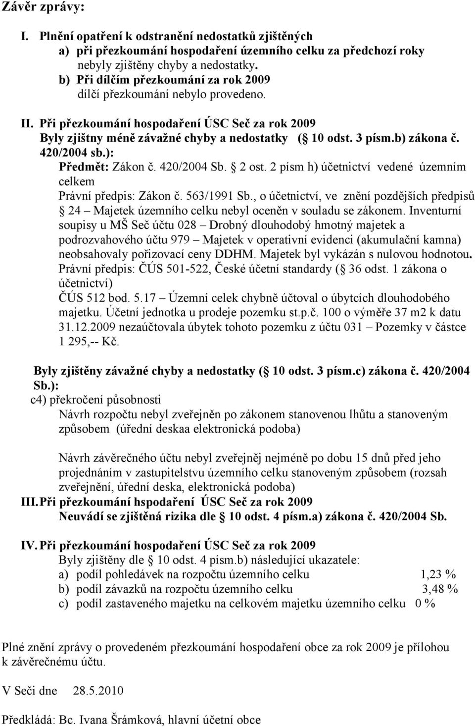 b) zákona č. 420/2004 sb.): Předmět: Zákon č. 420/2004 Sb. 2 ost. 2 písm h) účetnictví vedené územním celkem Právní předpis: Zákon č. 563/1991 Sb.