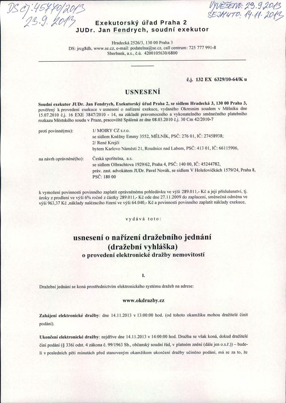 Jan Fendrych, Exekutorský ú řad Praha 2, se sídlem Hradecká 3, 130 00 Praha 3, pov ěřený k provedení exekuce v usnesení o na řízení exekuce, vydaného Okresním soudem v M ělníku dne 15.07.2010 č j.