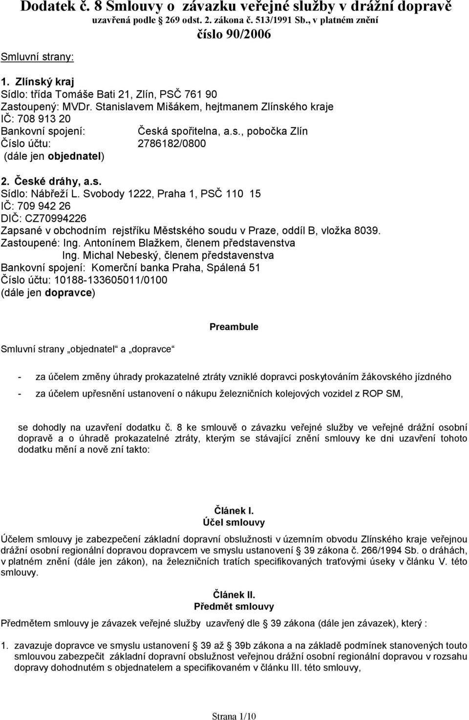 České dráhy, a.s. Sídlo: Nábřeží L. Svobody 1222, Praha 1, PSČ 110 15 IČ: 709 942 26 DIČ: CZ70994226 Zapsané v obchodním rejstříku Městského soudu v Praze, oddíl B, vložka 8039. Zastoupené: Ing.