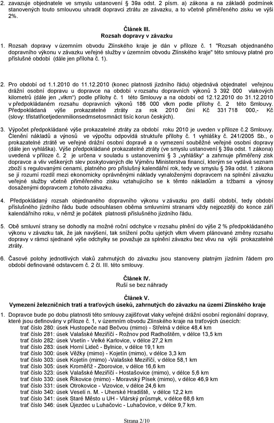 1 "Rozsah objednaného dopravního výkonu v závazku veřejné služby v územním obvodu Zlínského kraje" této smlouvy platné pro příslušné období (dále jen příloha č. 1). 2. Pro období od 1.1.2010 do 11.12.