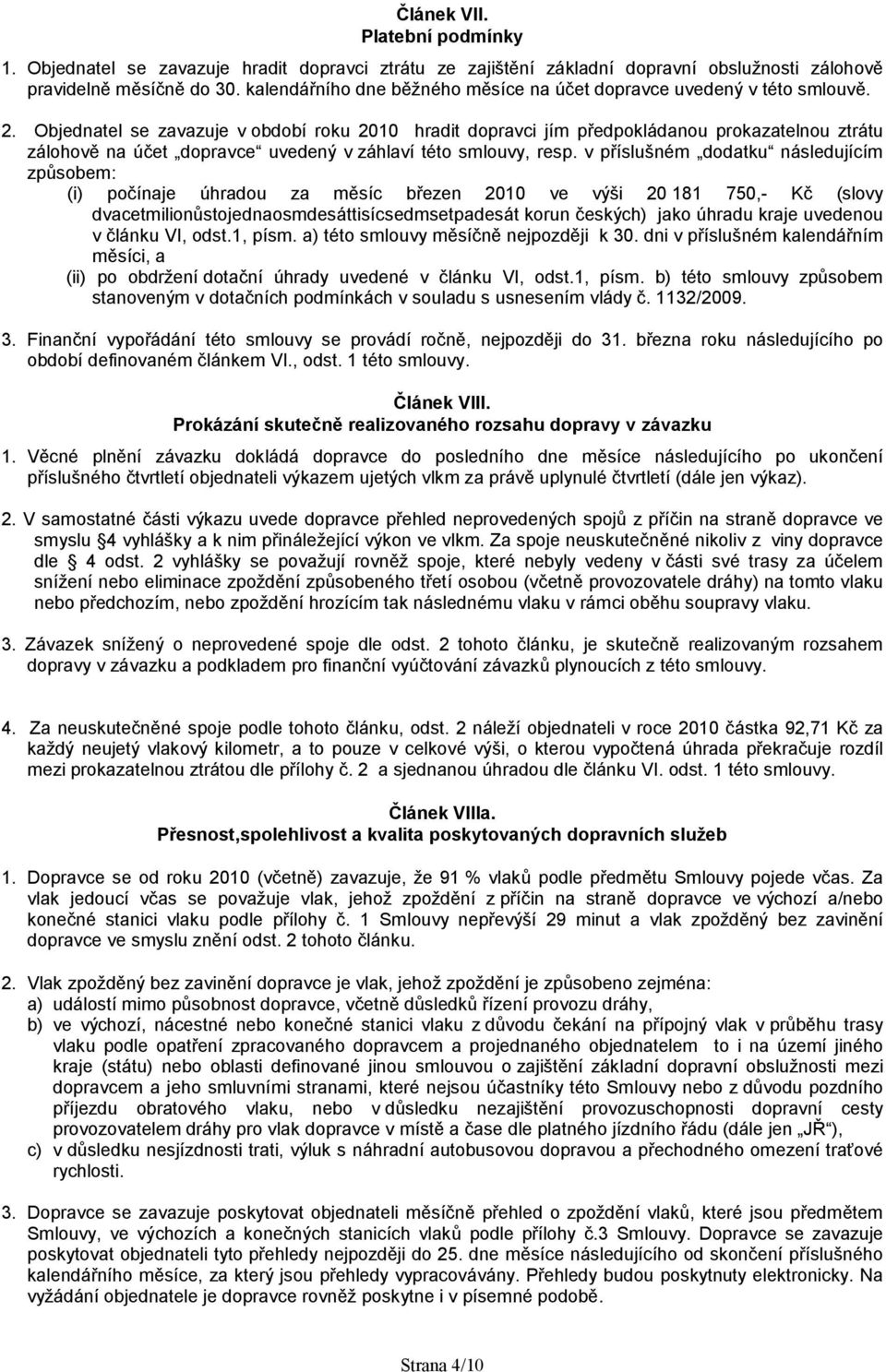 Objednatel se zavazuje v období roku 2010 hradit dopravci jím předpokládanou prokazatelnou ztrátu zálohově na účet dopravce uvedený v záhlaví této smlouvy, resp.