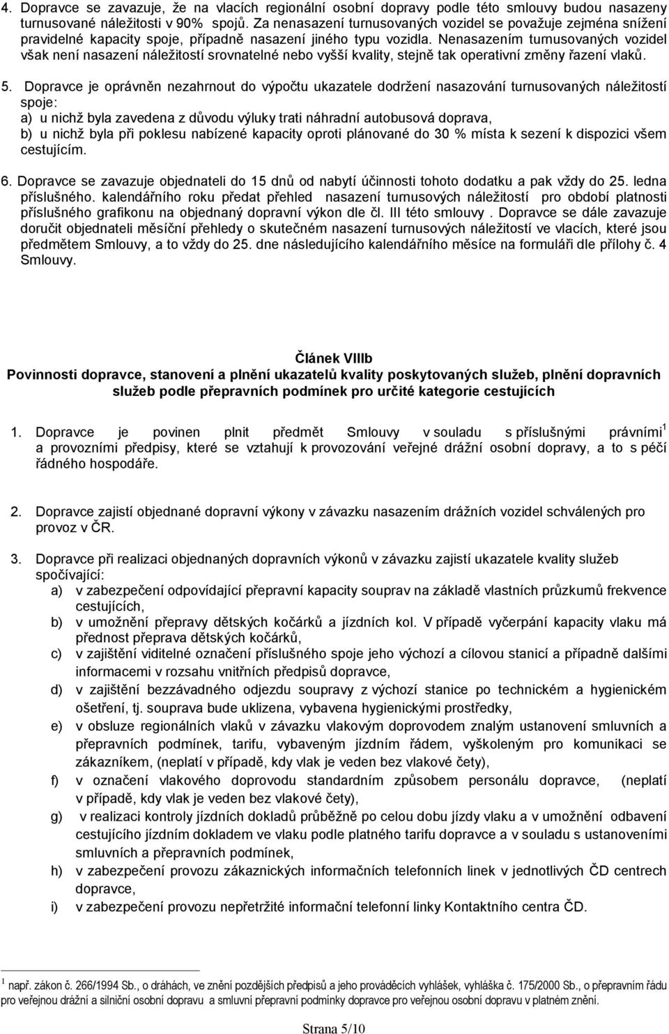 Nenasazením turnusovaných vozidel však není nasazení náležitostí srovnatelné nebo vyšší kvality, stejně tak operativní změny řazení vlaků. 5.