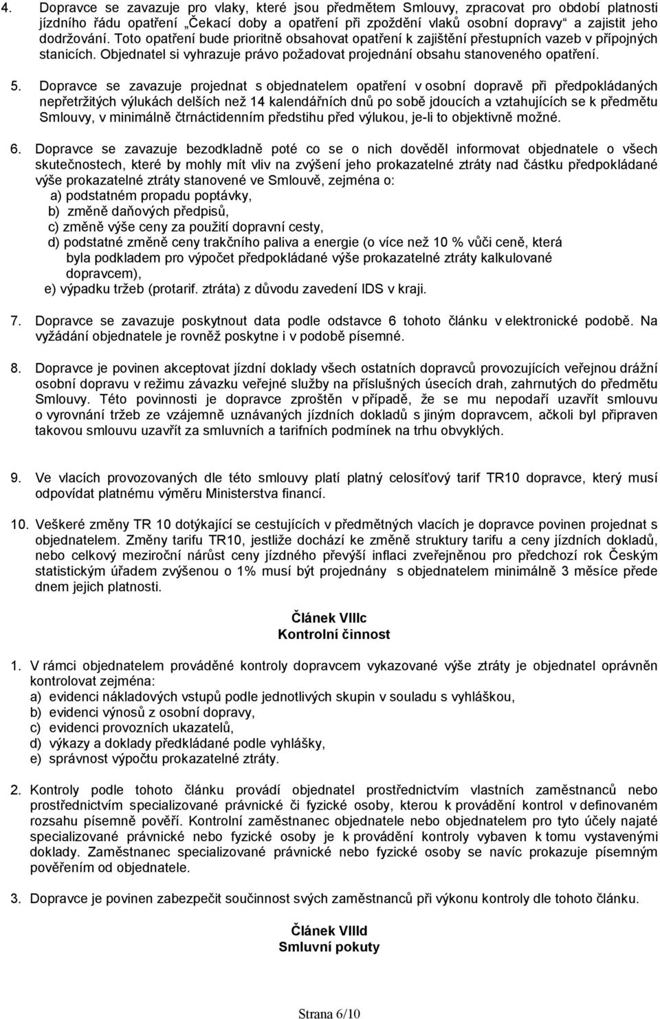 Dopravce se zavazuje projednat s objednatelem opatření v osobní dopravě při předpokládaných nepřetržitých výlukách delších než 14 kalendářních dnů po sobě jdoucích a vztahujících se k předmětu