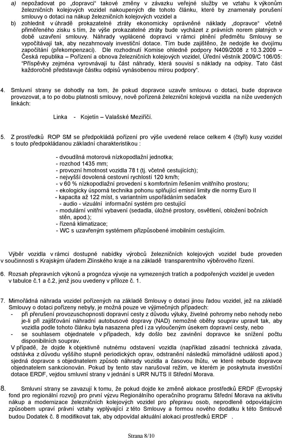 právních norem platných v době uzavření smlouvy. Náhrady vyplácené dopravci v rámci plnění předmětu Smlouvy se vypočítávají tak, aby nezahrnovaly investiční dotace.