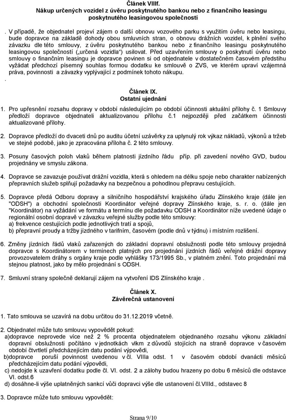 závazku dle této smlouvy, z úvěru poskytnutého bankou nebo z finančního leasingu poskytnutého leasingovou společností ( určená vozidla ) usilovat.