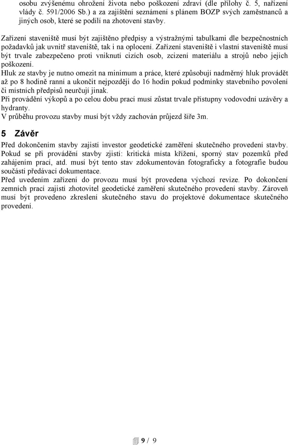 Zařízení staveniště musí být zajištěno předpisy a výstražnými tabulkami dle bezpečnostních požadavků jak uvnitř staveniště, tak i na oplocení.