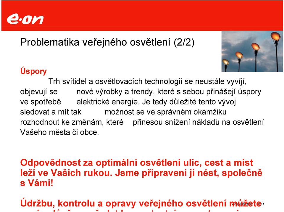 Je tedy důležité tento vývoj sledovat a mít tak možnost se ve správném okamžiku rozhodnout ke změnám, které přinesou snížení nákladů na