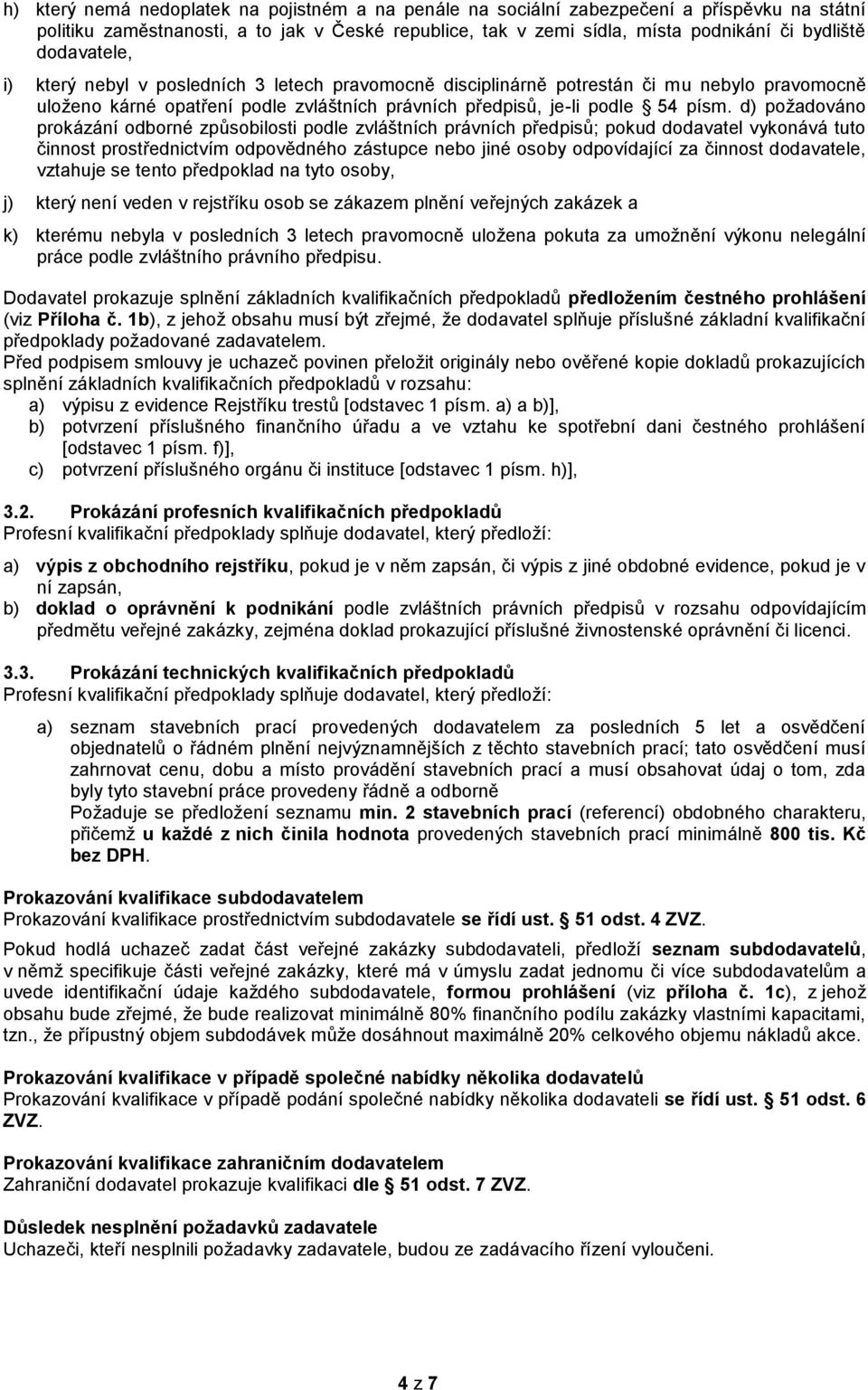 d) požadováno prokázání odborné způsobilosti podle zvláštních právních předpisů; pokud dodavatel vykonává tuto činnost prostřednictvím odpovědného zástupce nebo jiné osoby odpovídající za činnost