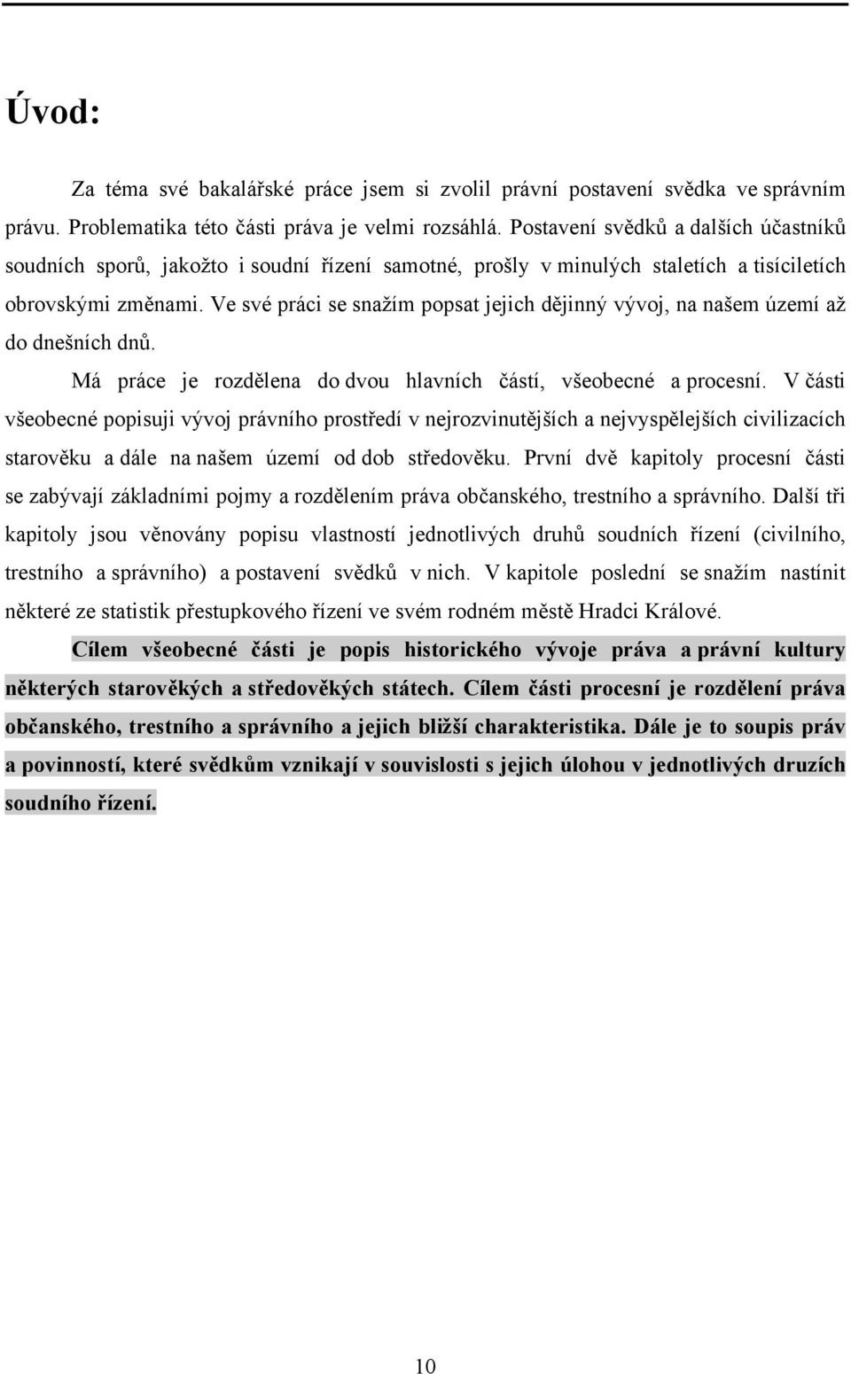 Ve své práci se snažím popsat jejich dějinný vývoj, na našem území až do dnešních dnů. Má práce je rozdělena do dvou hlavních částí, všeobecné a procesní.