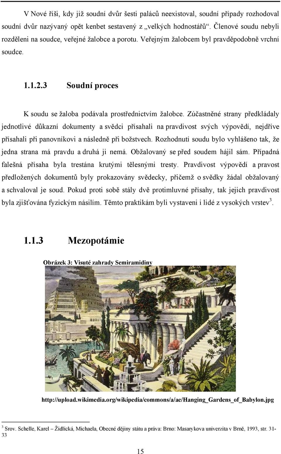 Zúčastněné strany předkládaly jednotlivé důkazní dokumenty a svědci přísahali na pravdivost svých výpovědí, nejdříve přísahali při panovníkovi a následně při božstvech.