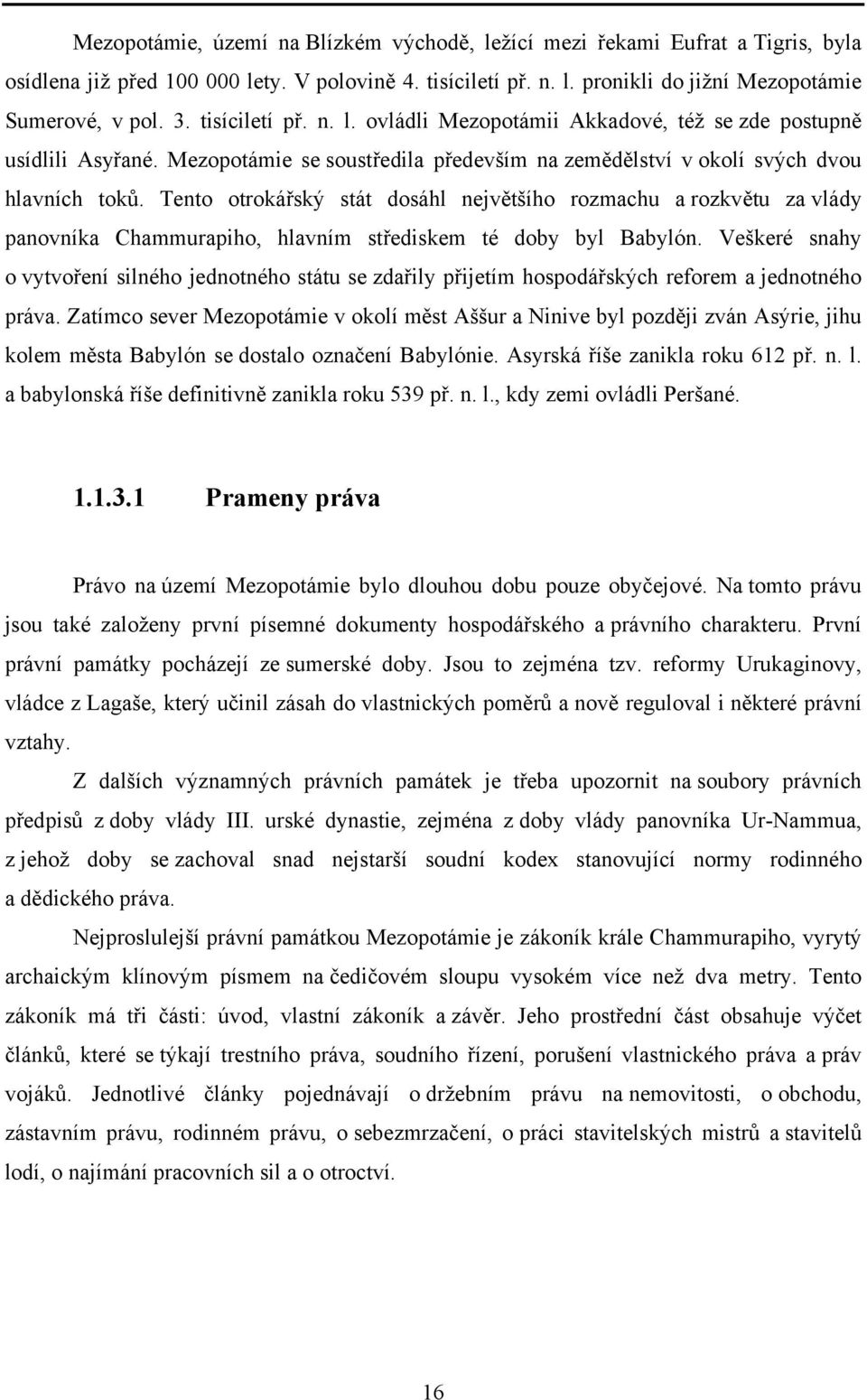 Tento otrokářský stát dosáhl největšího rozmachu a rozkvětu za vlády panovníka Chammurapiho, hlavním střediskem té doby byl Babylón.