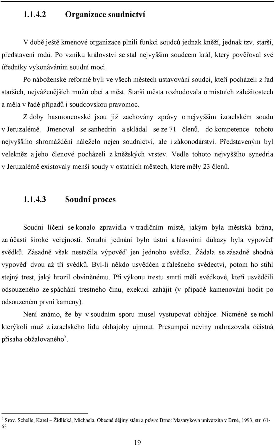 Po náboženské reformě byli ve všech městech ustavováni soudci, kteří pocházeli z řad starších, nejváženějších mužů obcí a měst.