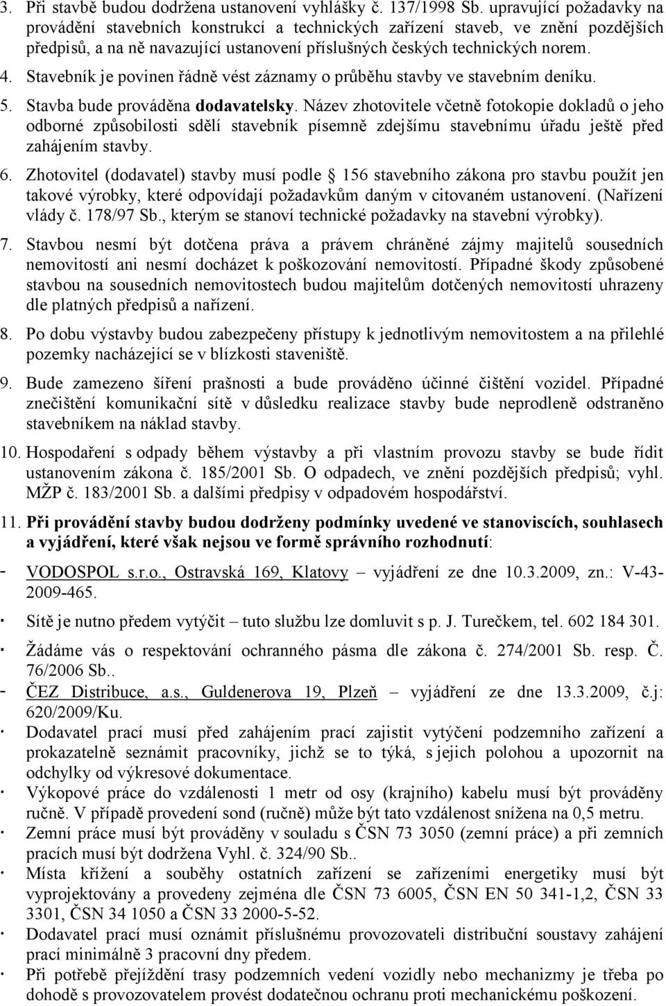 Stavebník je povinen řádně vést záznamy o průběhu stavby ve stavebním deníku. 5. Stavba bude prováděna dodavatelsky.