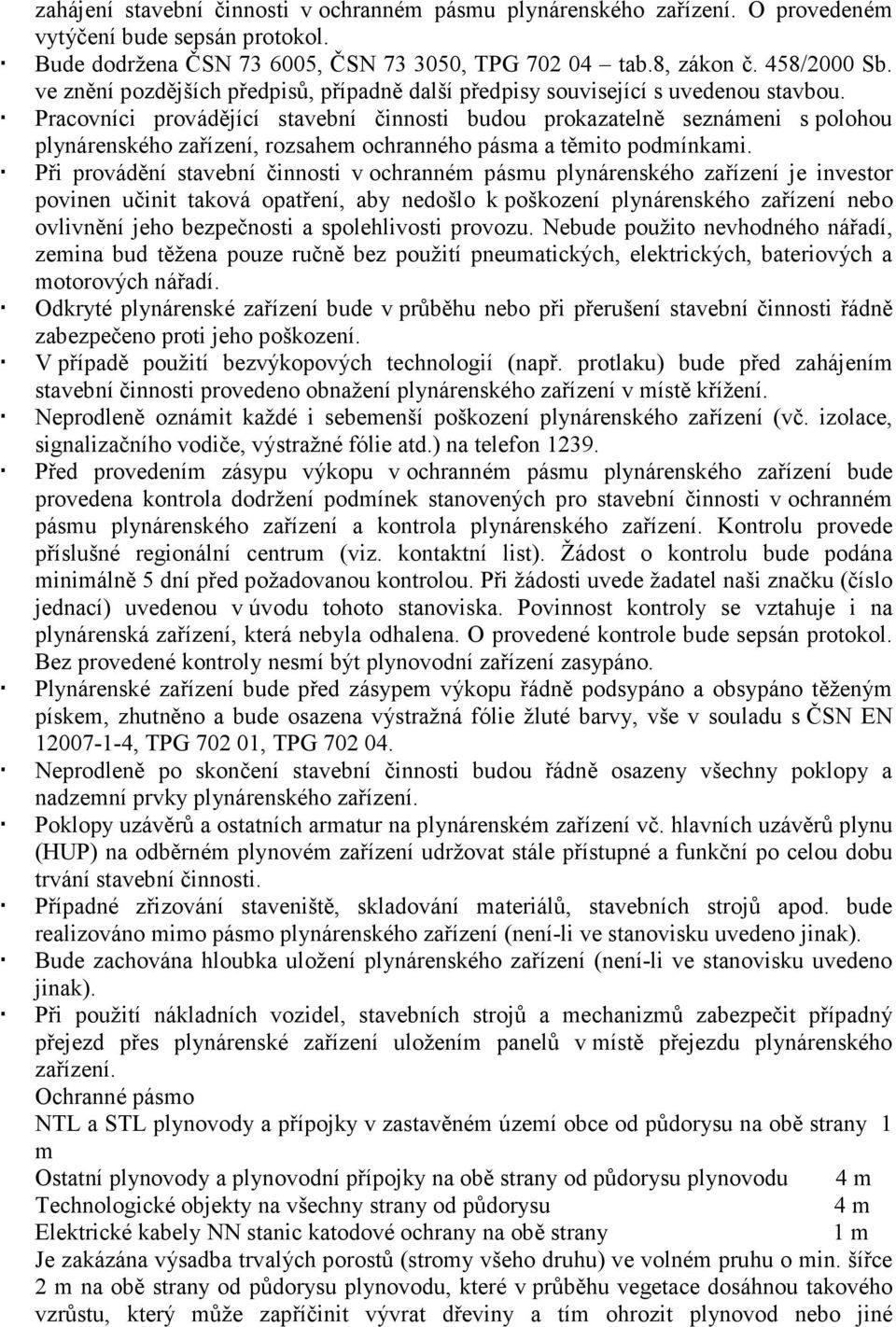 Pracovníci provádějící stavební činnosti budou prokazatelně seznámeni s polohou plynárenského zařízení, rozsahem ochranného pásma a těmito podmínkami.