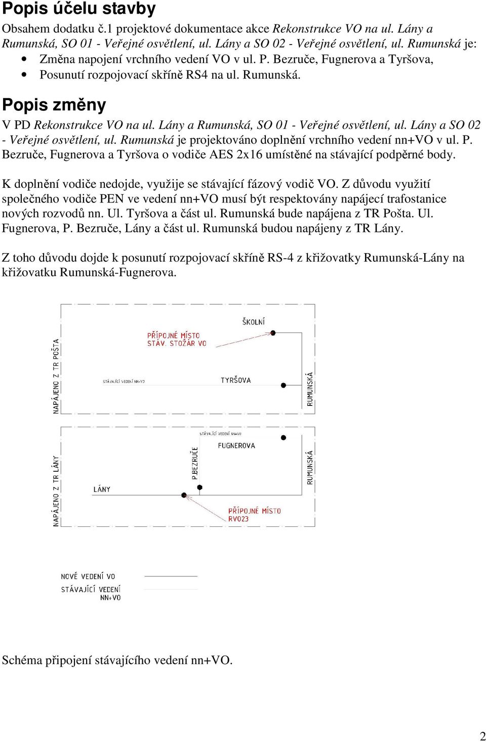 Lány a Rumunská, SO 01 - Veřejné osvětlení, ul. Lány a SO 02 - Veřejné osvětlení, ul. Rumunská je projektováno doplnění vrchního vedení nn+vo v ul. P.