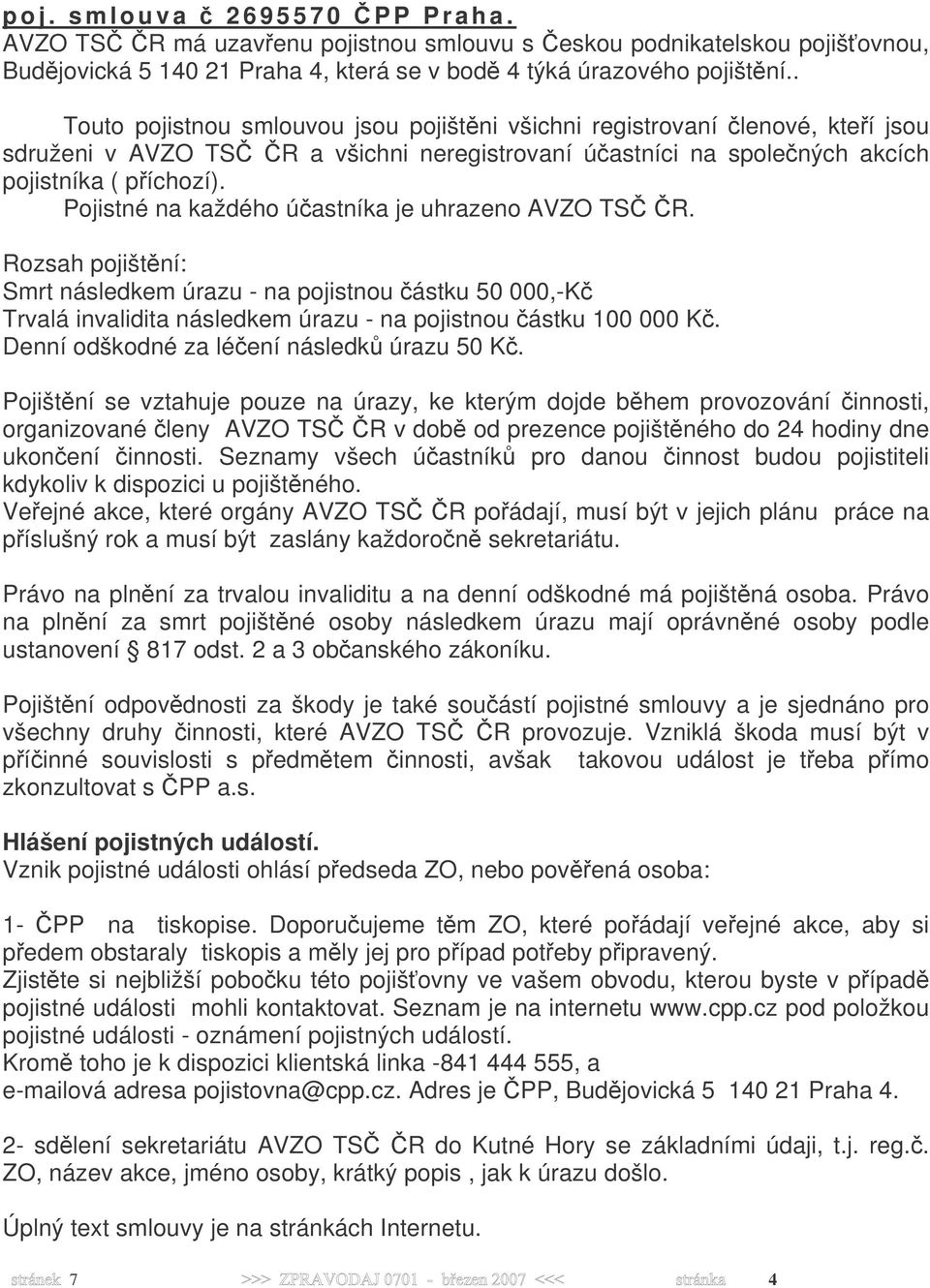 Pojistné na každého účastníka je uhrazeno AVZO TSČ ČR. Rozsah pojištění: Smrt následkem úrazu - na pojistnou částku 50 000,-Kč Trvalá invalidita následkem úrazu - na pojistnou částku 100 000 Kč.