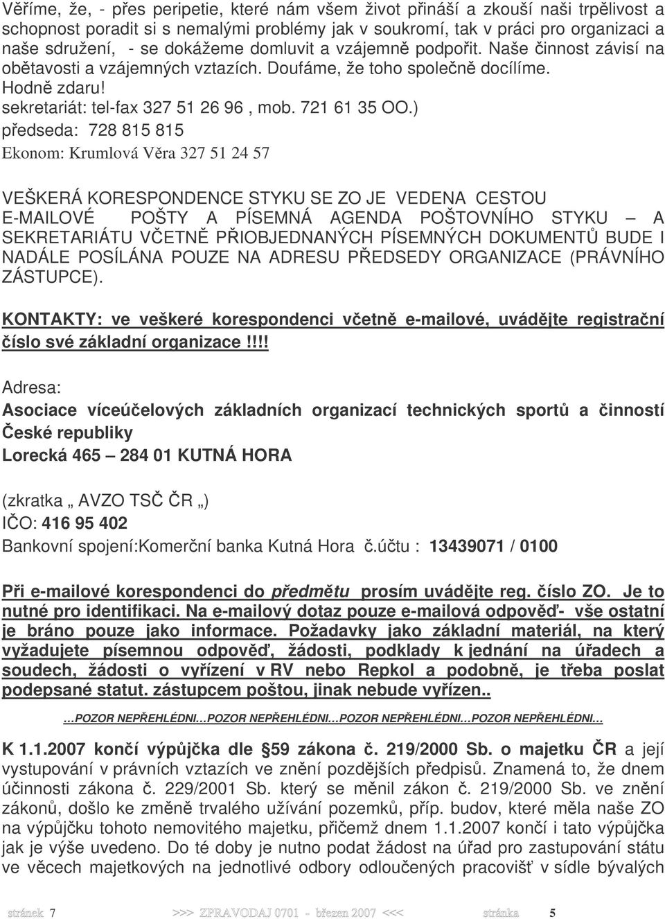 ) předseda: 728 815 815 Ekonom: Krumlová Věra 327 51 24 57 VEŠKERÁ KORESPONDENCE STYKU SE ZO JE VEDENA CESTOU E-MAILOVÉ POŠTY A PÍSEMNÁ AGENDA POŠTOVNÍHO STYKU A SEKRETARIÁTU VČETNĚ PŘIOBJEDNANÝCH