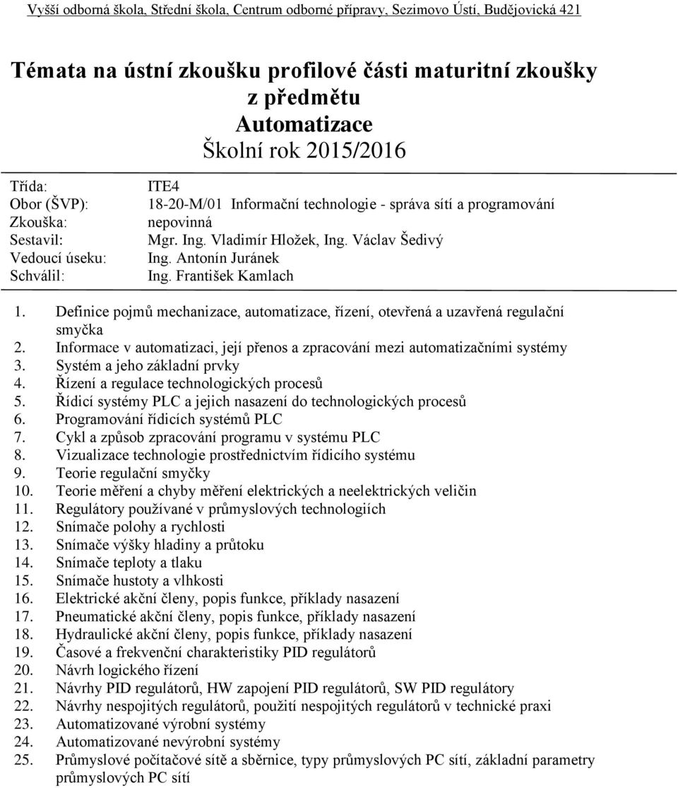 Systém a jeho základní prvky 4. Řízení a regulace technologických procesů 5. Řídicí systémy PLC a jejich nasazení do technologických procesů 6. Programování řídicích systémů PLC 7.