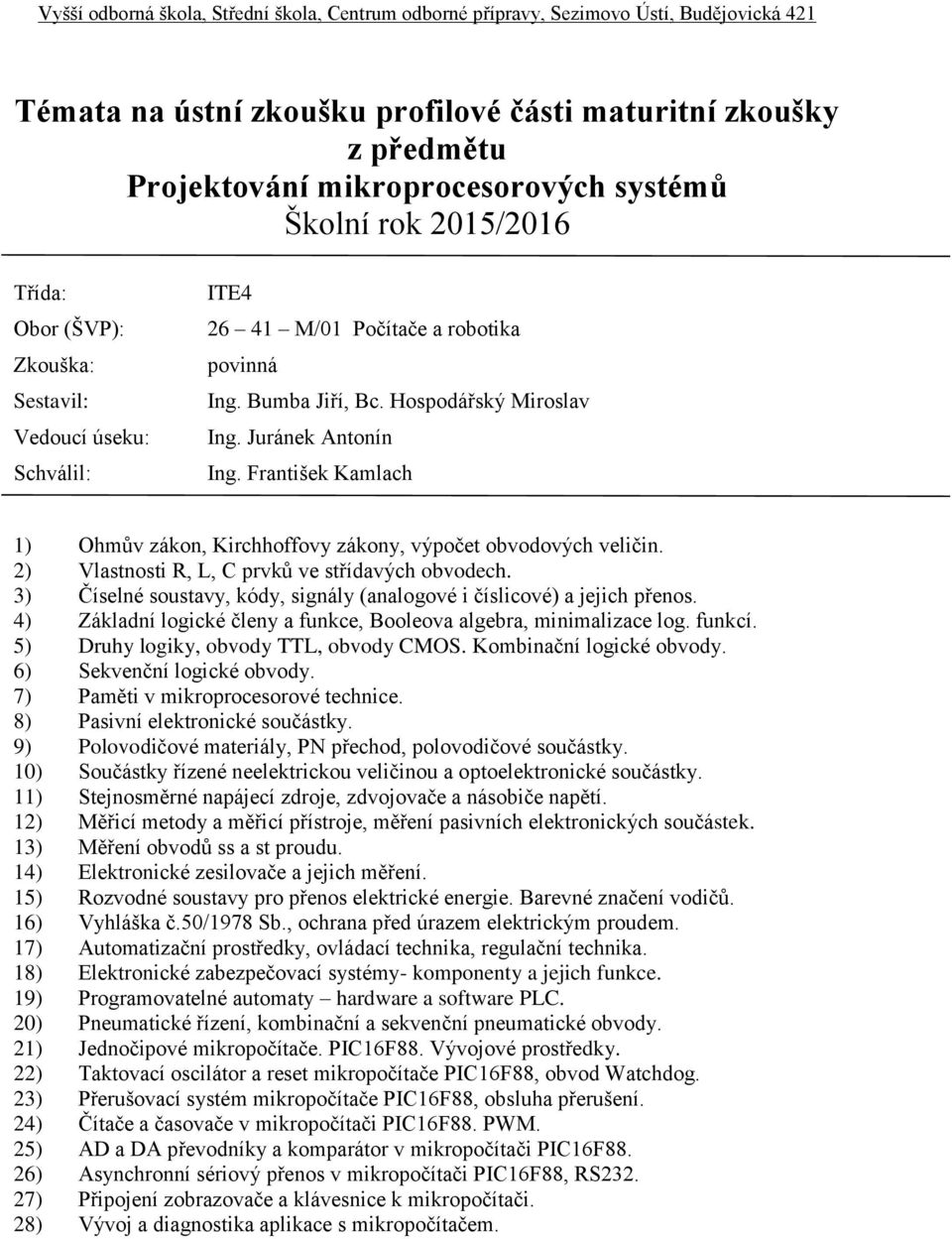 3) Číselné soustavy, kódy, signály (analogové i číslicové) a jejich přenos. 4) Základní logické členy a funkce, Booleova algebra, minimalizace log. funkcí. 5) Druhy logiky, obvody TTL, obvody CMOS.