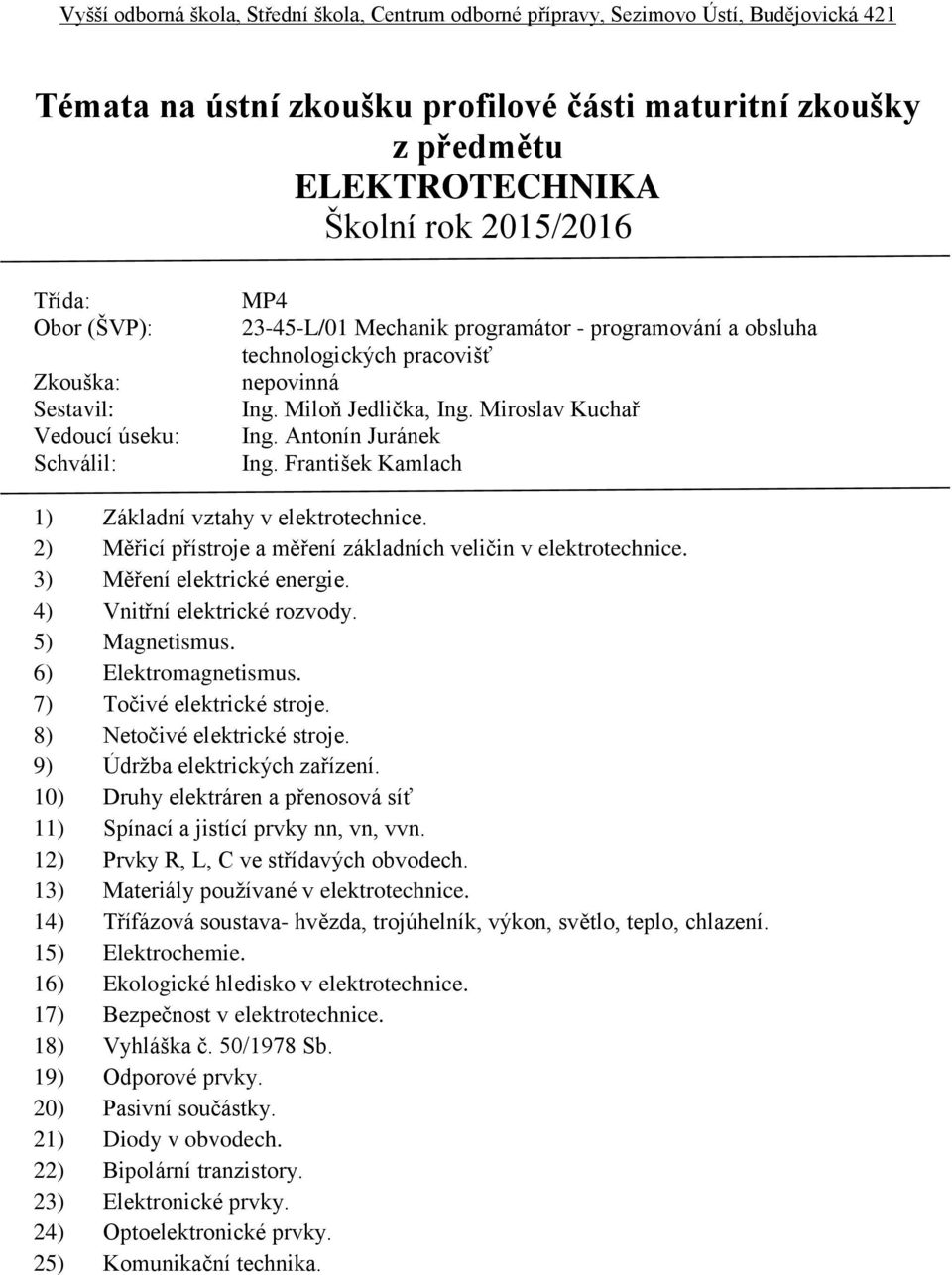 4) Vnitřní elektrické rozvody. 5) Magnetismus. 6) Elektromagnetismus. 7) Točivé elektrické stroje. 8) Netočivé elektrické stroje. 9) Údržba elektrických zařízení.