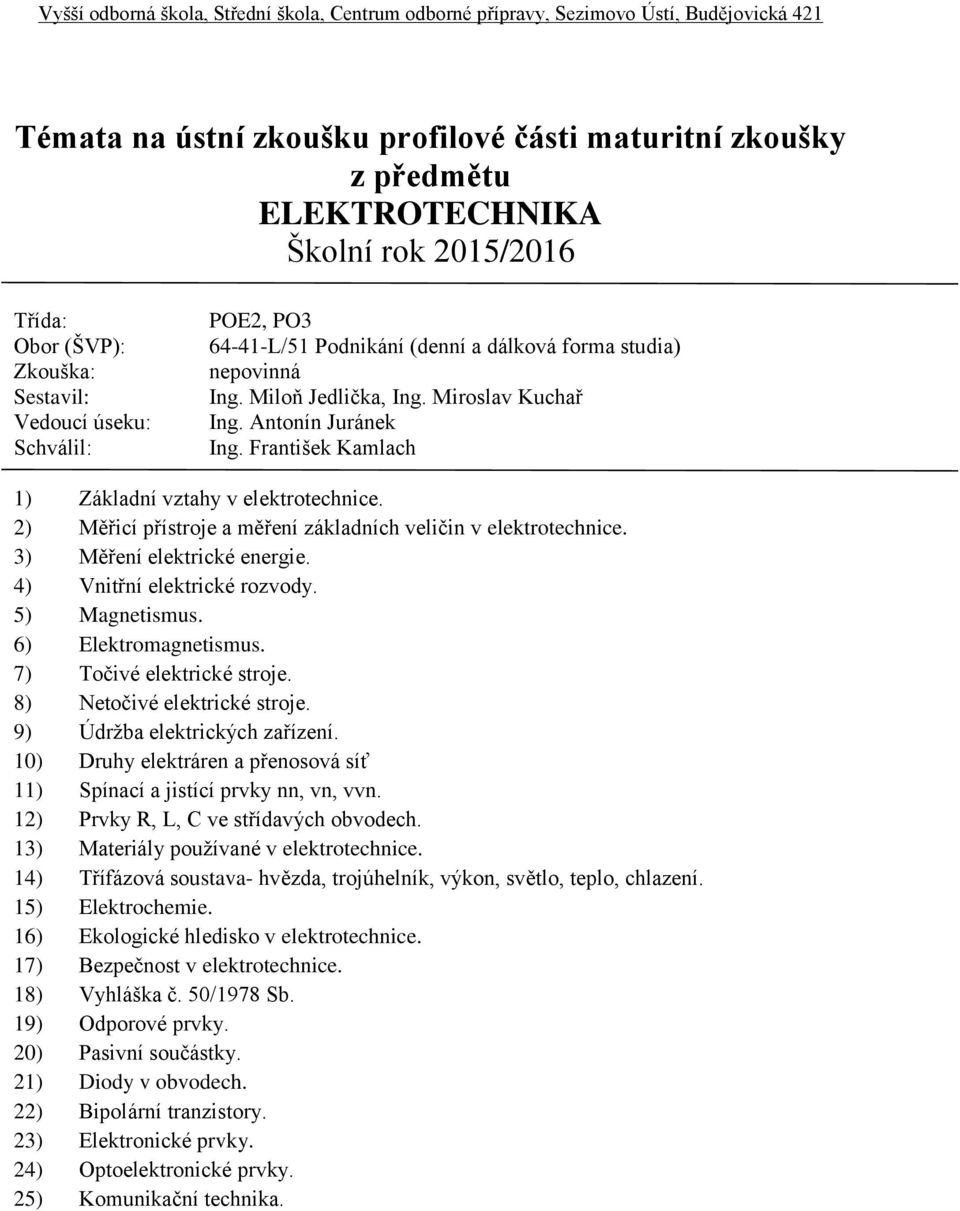 6) Elektromagnetismus. 7) Točivé elektrické stroje. 8) Netočivé elektrické stroje. 9) Údržba elektrických zařízení. 10) Druhy elektráren a přenosová síť 11) Spínací a jistící prvky nn, vn, vvn.