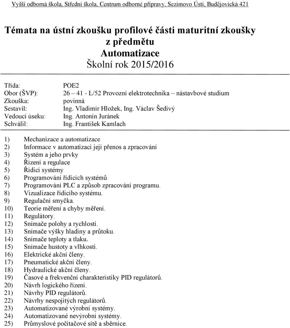 Programování PLC a způsob zpracování programu. 8) Vizualizace řídicího systému. 9) Regulační smyčka. 10) Teorie měření a chyby měření. 11) Regulátory. 12) Snímače polohy a rychlosti.