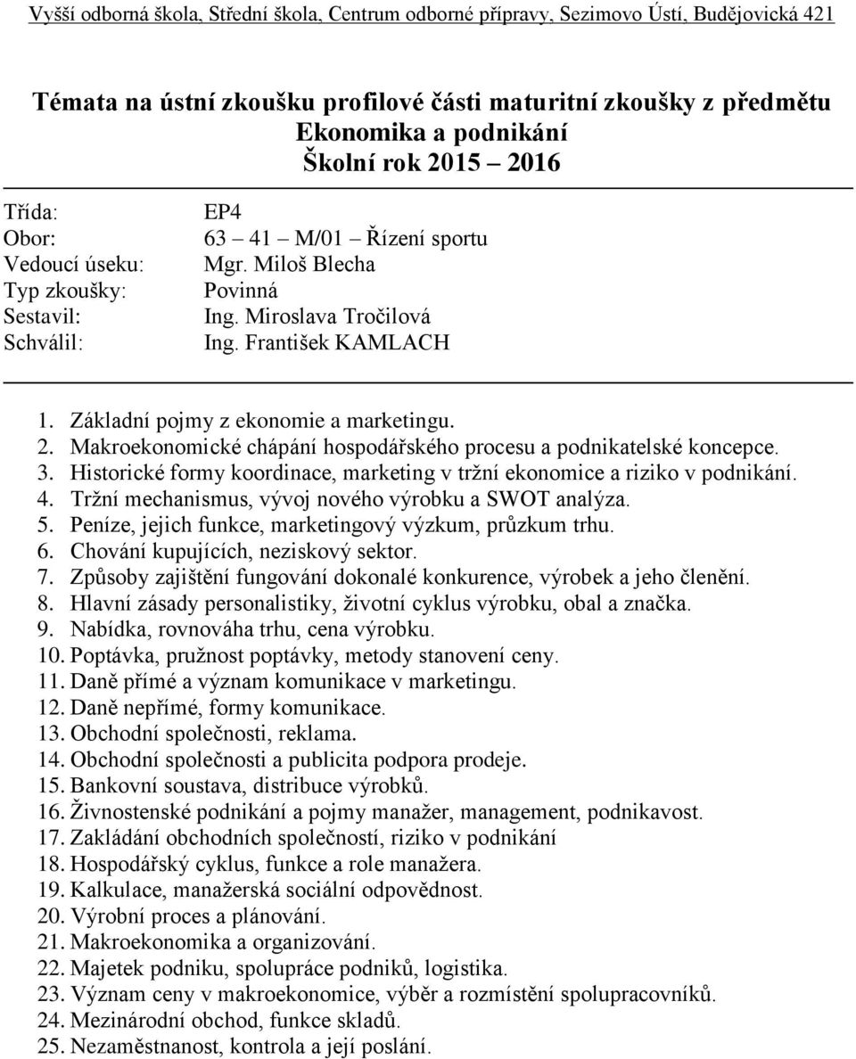 Peníze, jejich funkce, marketingový výzkum, průzkum trhu. 6. Chování kupujících, neziskový sektor. 7. Způsoby zajištění fungování dokonalé konkurence, výrobek a jeho členění. 8.