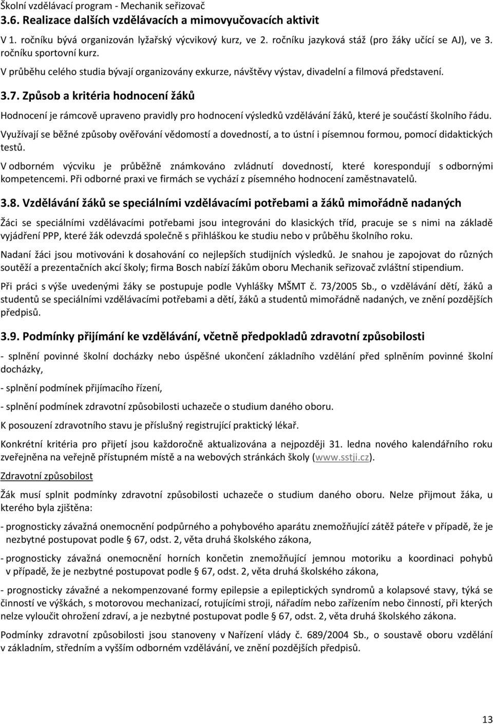 Způsob a kritéria hodnocení žáků Hodnocení je rámcově upraveno pravidly pro hodnocení výsledků vzdělávání žáků, které je součástí školního řádu.