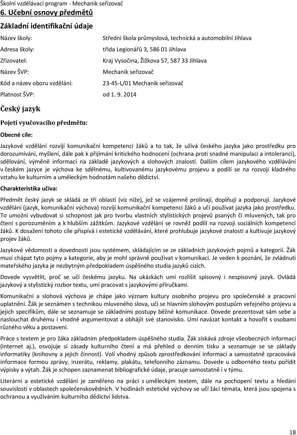 2014 Český jazyk Pojetí vyučovacího předmětu: Obecné cíle: 23-45-L/01 Mechanik seřizovač Jazykové vzdělání rozvíjí komunikační kompetenci žáků a to tak, že užívá českého jazyka jako prostředku pro