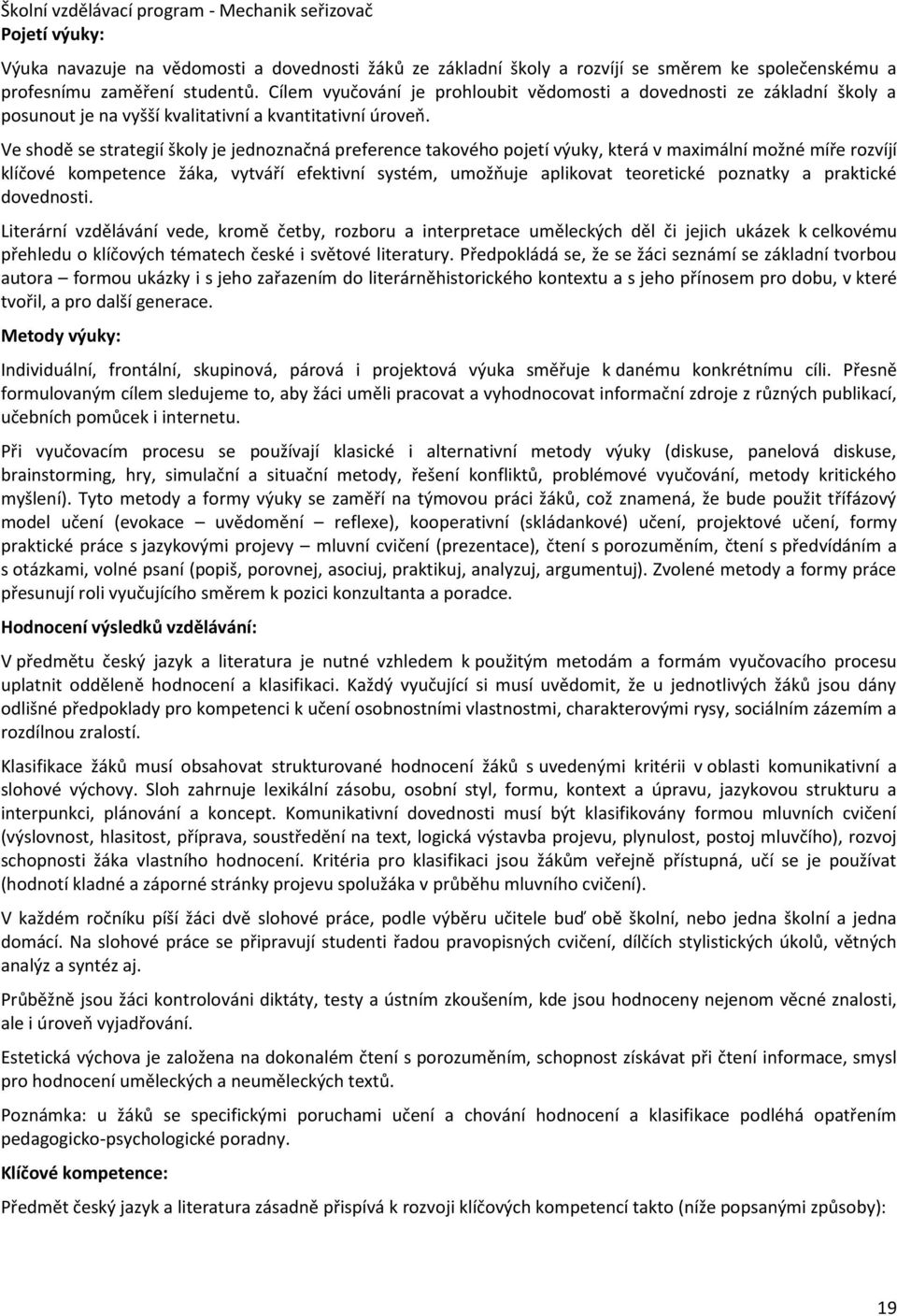 Ve shodě se strategií školy je jednoznačná preference takového pojetí výuky, která v maximální možné míře rozvíjí klíčové kompetence žáka, vytváří efektivní systém, umožňuje aplikovat teoretické