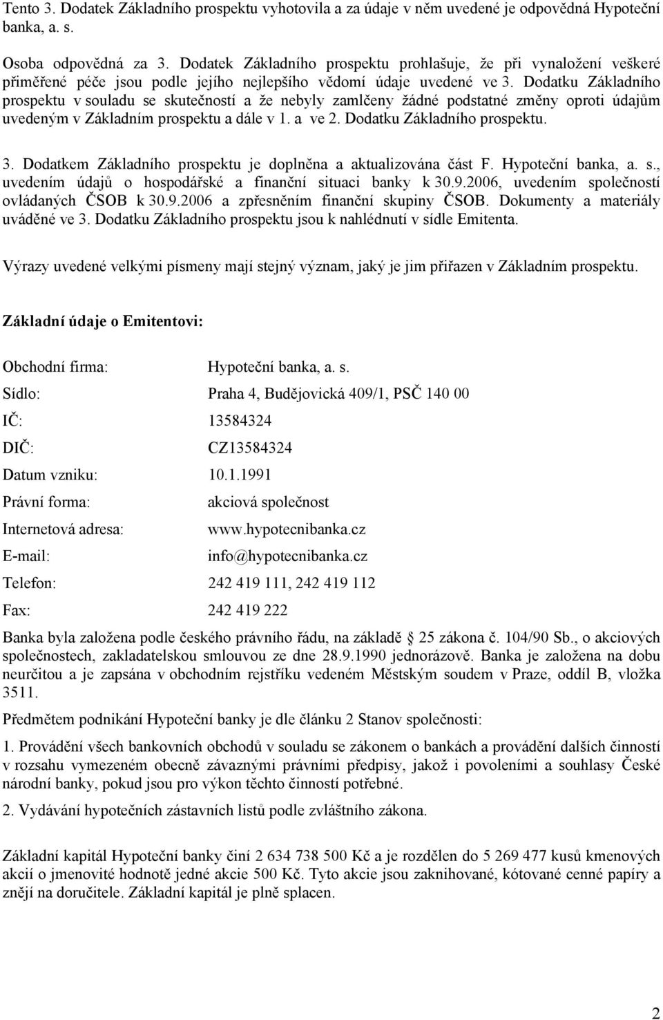 Dodatku Základního prospektu v souladu se skutečností a že nebyly zamlčeny žádné podstatné změny oproti údajům uvedeným v Základním prospektu a dále v 1. a ve 2. Dodatku Základního prospektu. 3.