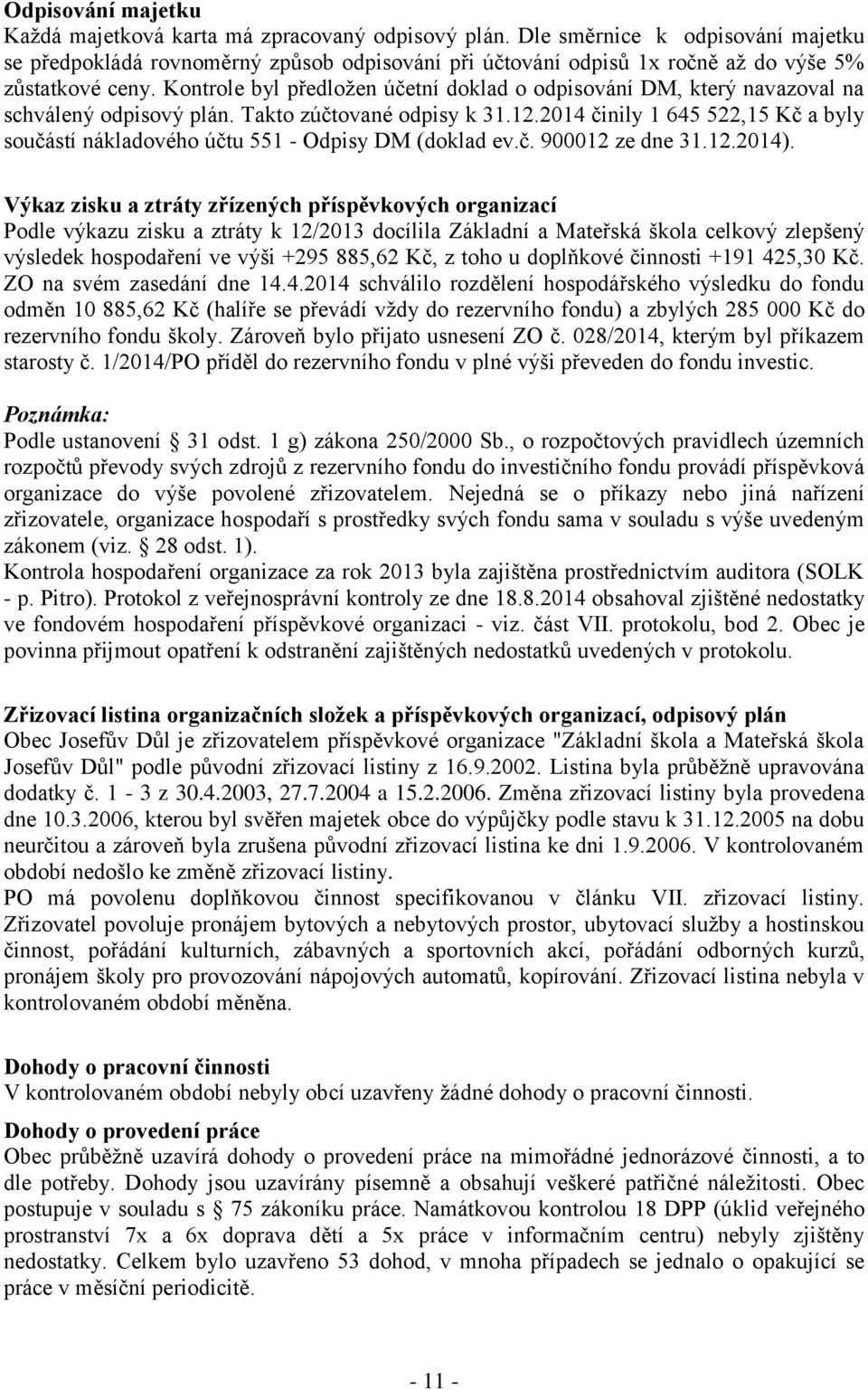 Kontrole byl předložen účetní doklad o odpisování DM, který navazoval na schválený odpisový plán. Takto zúčtované odpisy k 31.12.