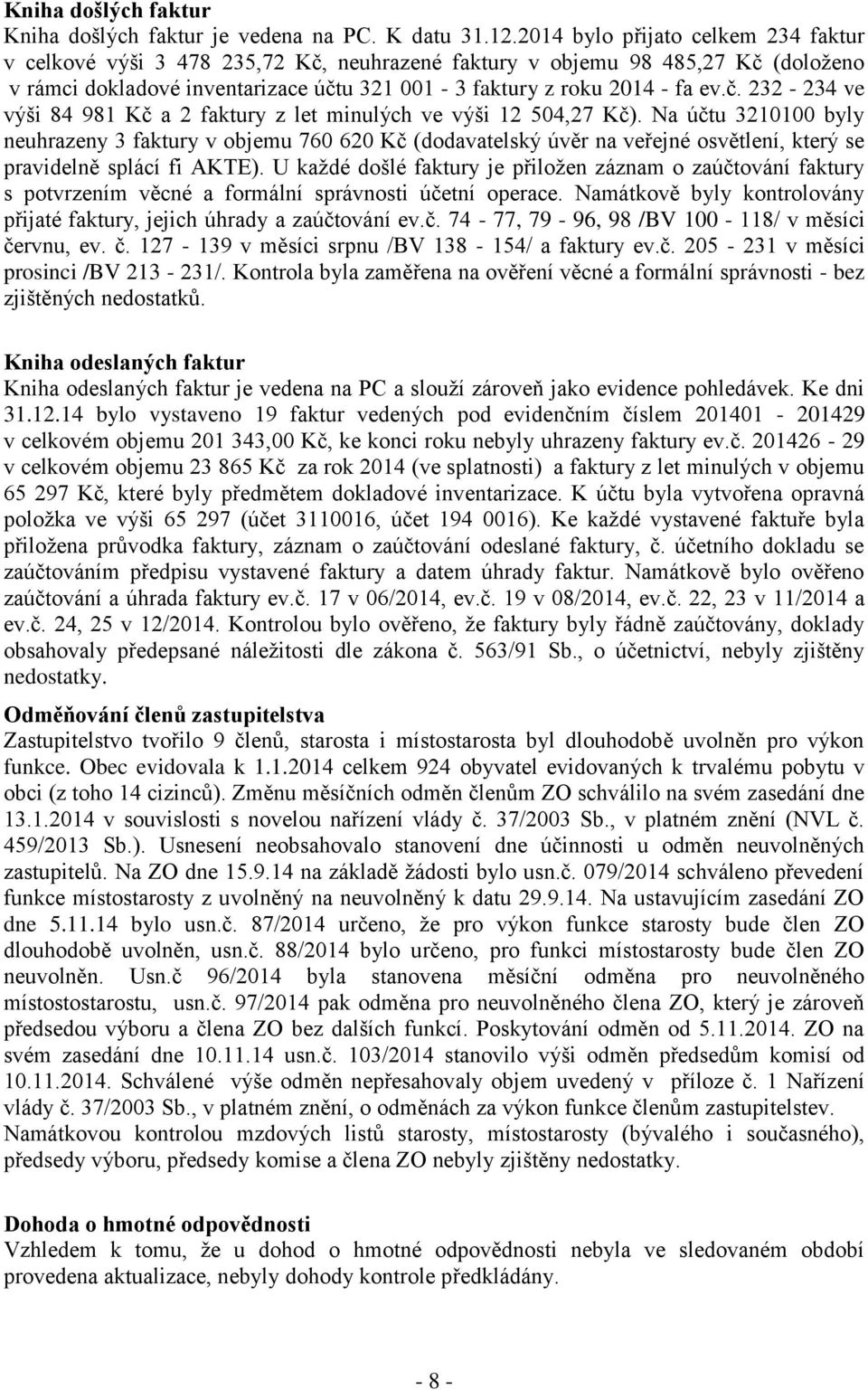 Na účtu 3210100 byly neuhrazeny 3 faktury v objemu 760 620 Kč (dodavatelský úvěr na veřejné osvětlení, který se pravidelně splácí fi AKTE).