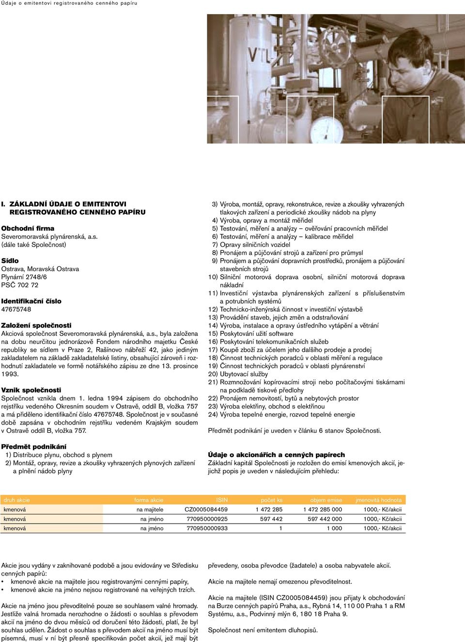 á plynárenská, a.s. (dále také Společnost) Sídlo Ostrava, Moravská Ostrava Plynární 2748/6 PSČ 702 72 Identifikační číslo 47675748 Založení společnosti Akciová společnost Severomoravská plynárenská, a.