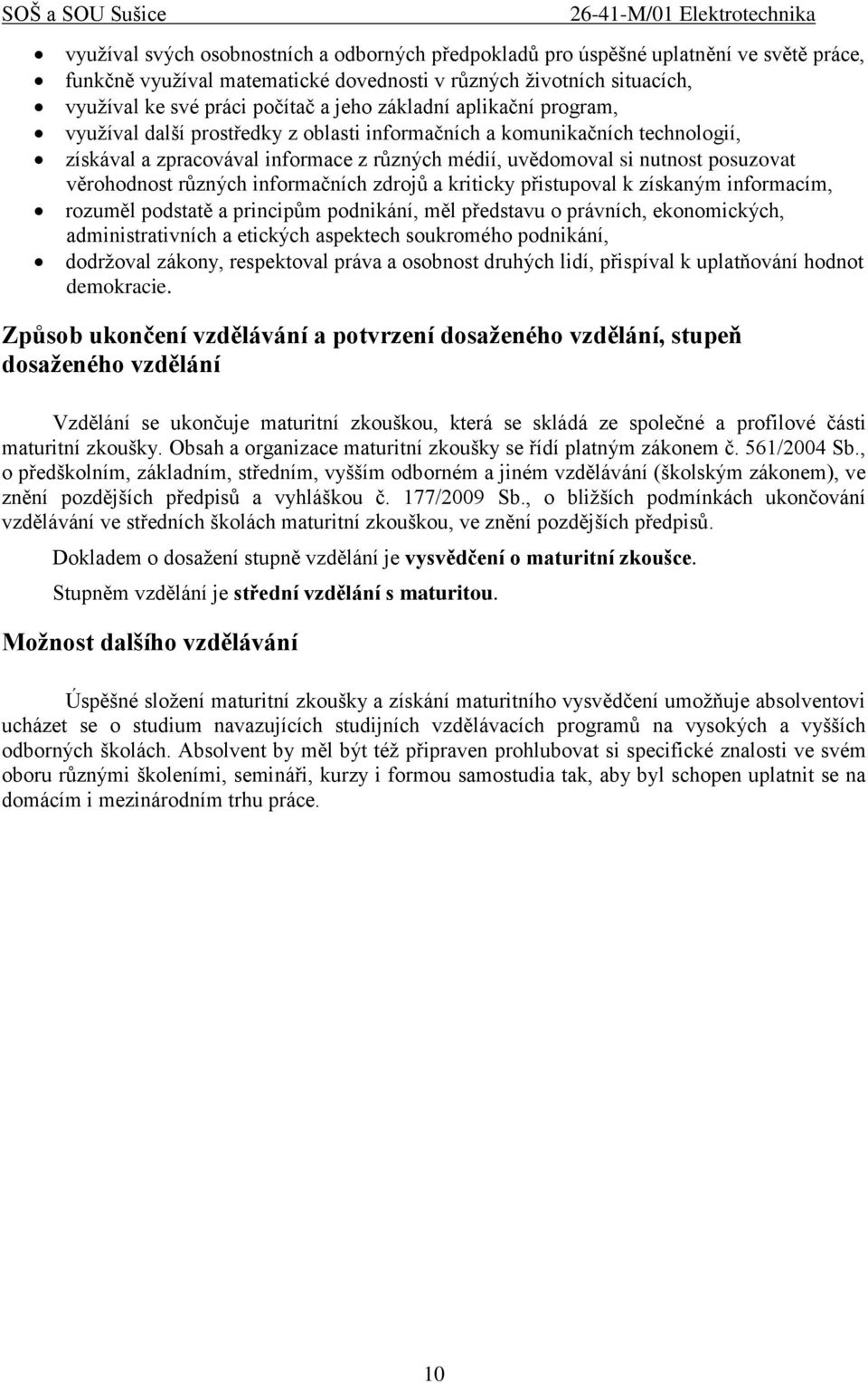 různých informačních zdrojů a kriticky přistupoval k získaným informacím, rozuměl podstatě a principům podnikání, měl představu o právních, ekonomických, administrativních a etických aspektech