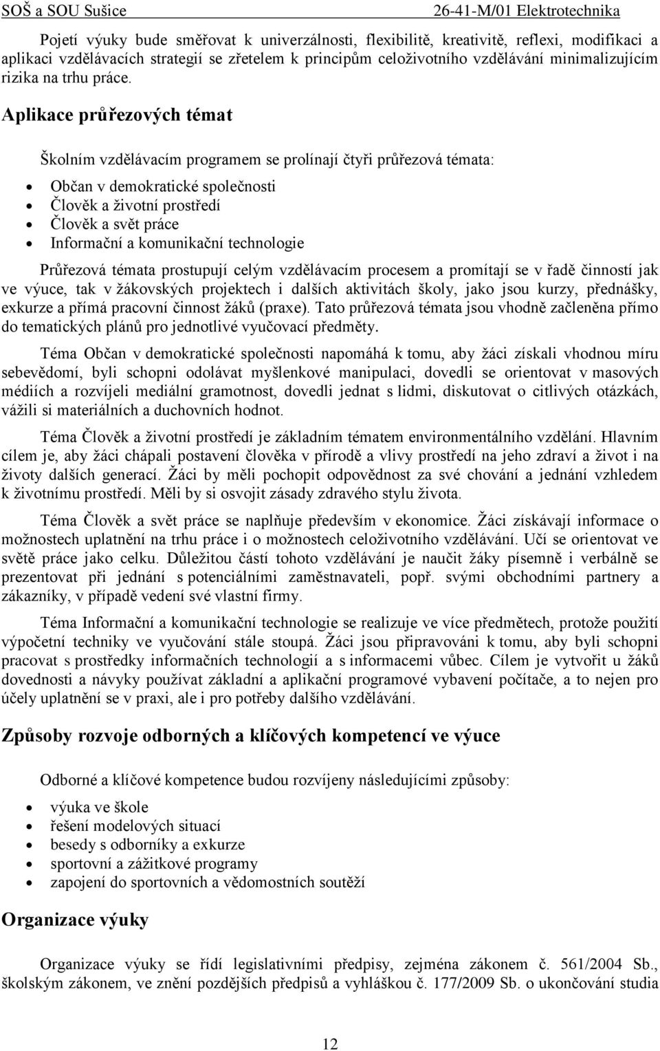 Aplikace průřezových témat Školním vzdělávacím programem se prolínají čtyři průřezová témata: Občan v demokratické společnosti Člověk a životní prostředí Člověk a svět práce Informační a komunikační