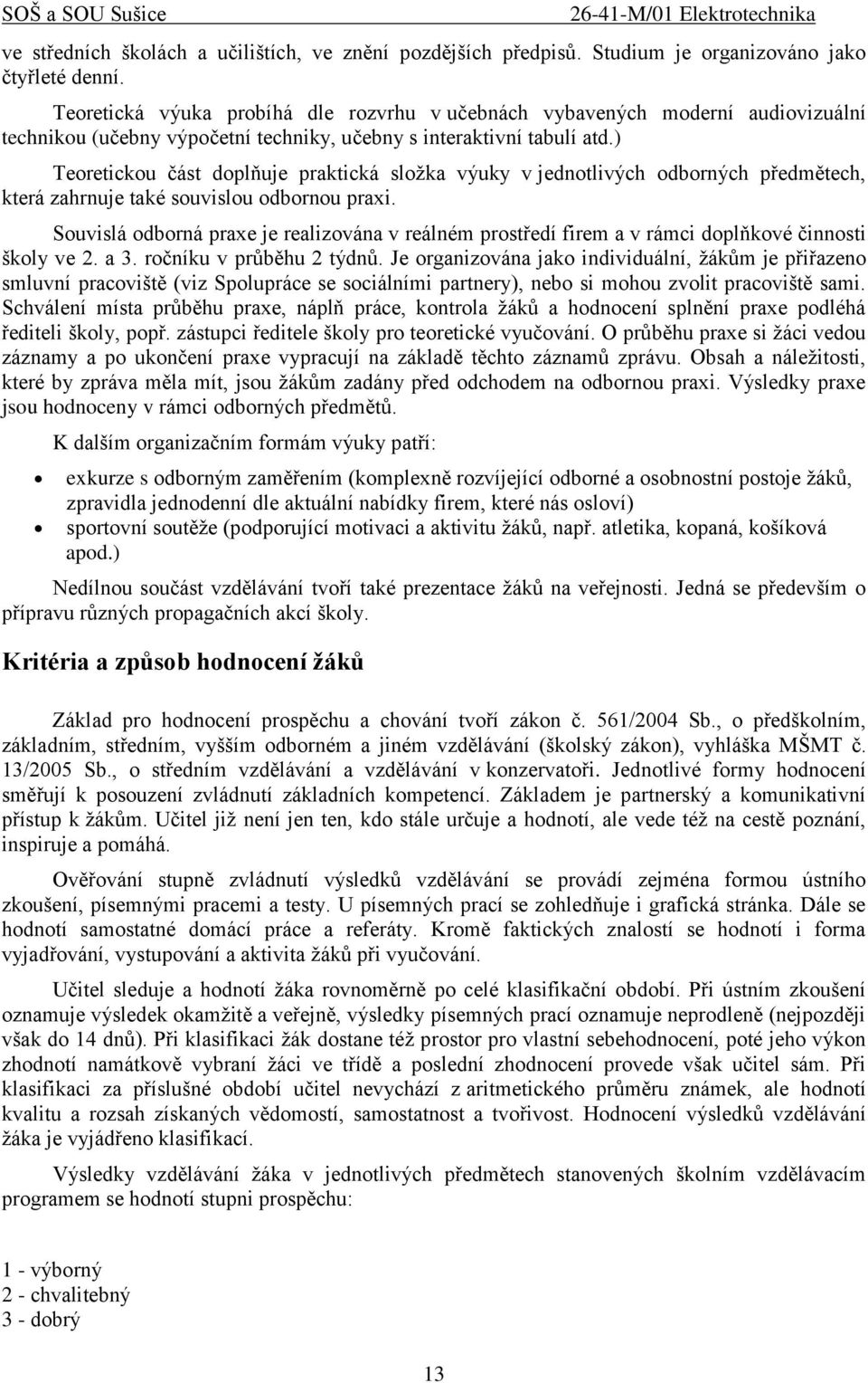 ) Teoretickou část doplňuje praktická složka výuky v jednotlivých odborných předmětech, která zahrnuje také souvislou odbornou praxi.