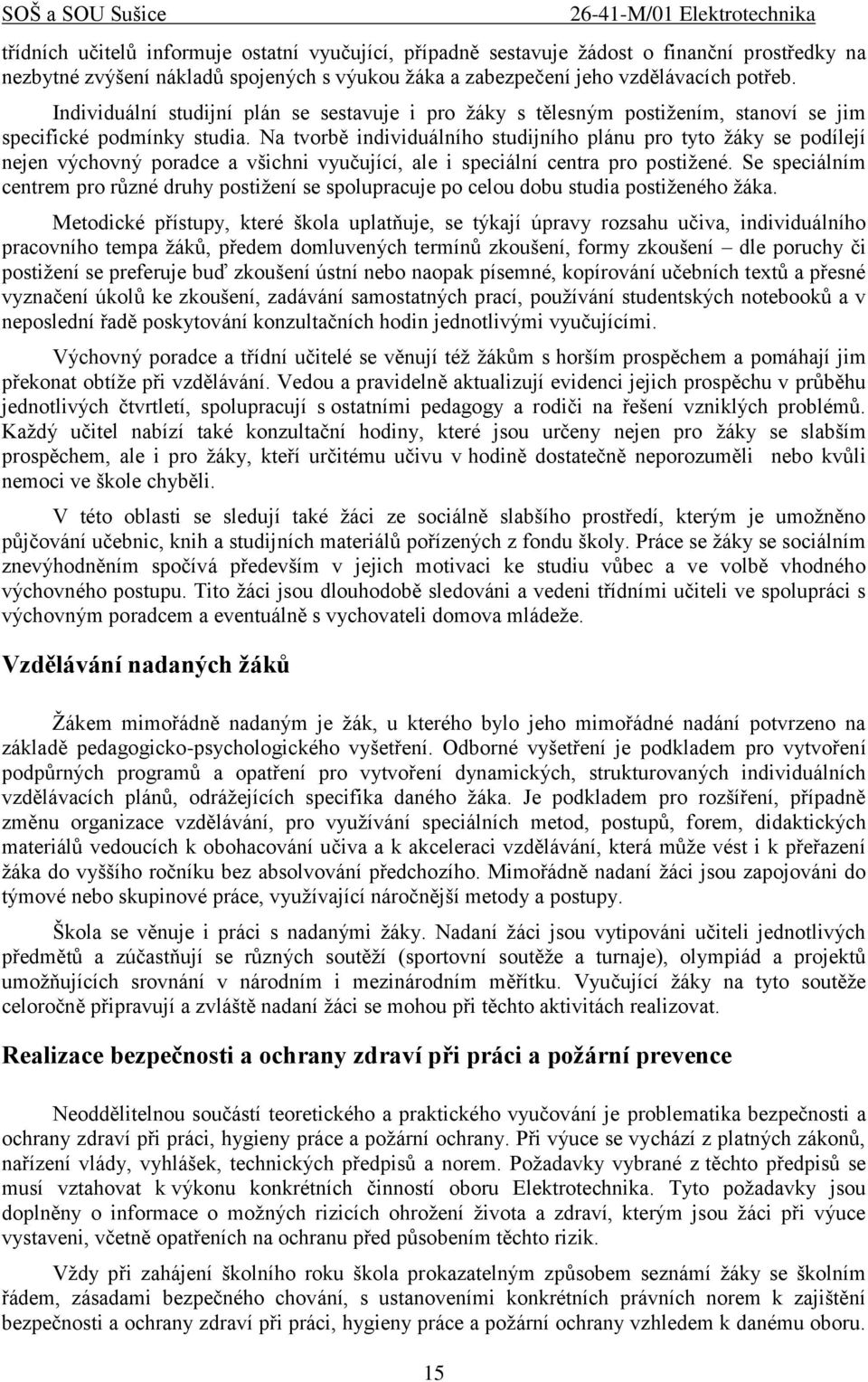 Na tvorbě individuálního studijního plánu pro tyto žáky se podílejí nejen výchovný poradce a všichni vyučující, ale i speciální centra pro postižené.