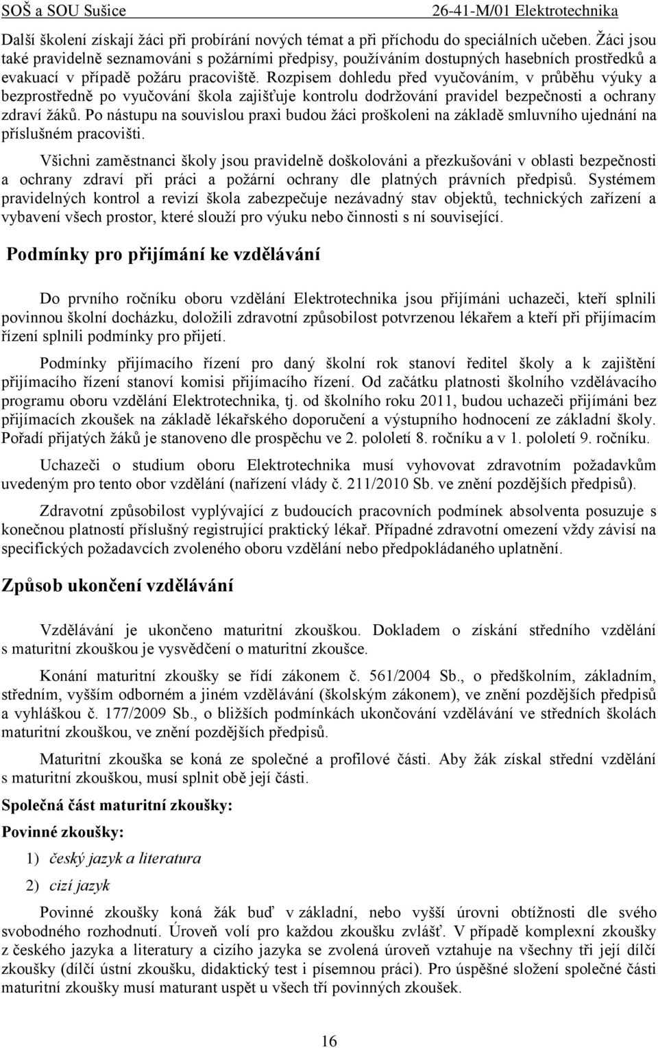 Rozpisem dohledu před vyučováním, v průběhu výuky a bezprostředně po vyučování škola zajišťuje kontrolu dodržování pravidel bezpečnosti a ochrany zdraví žáků.